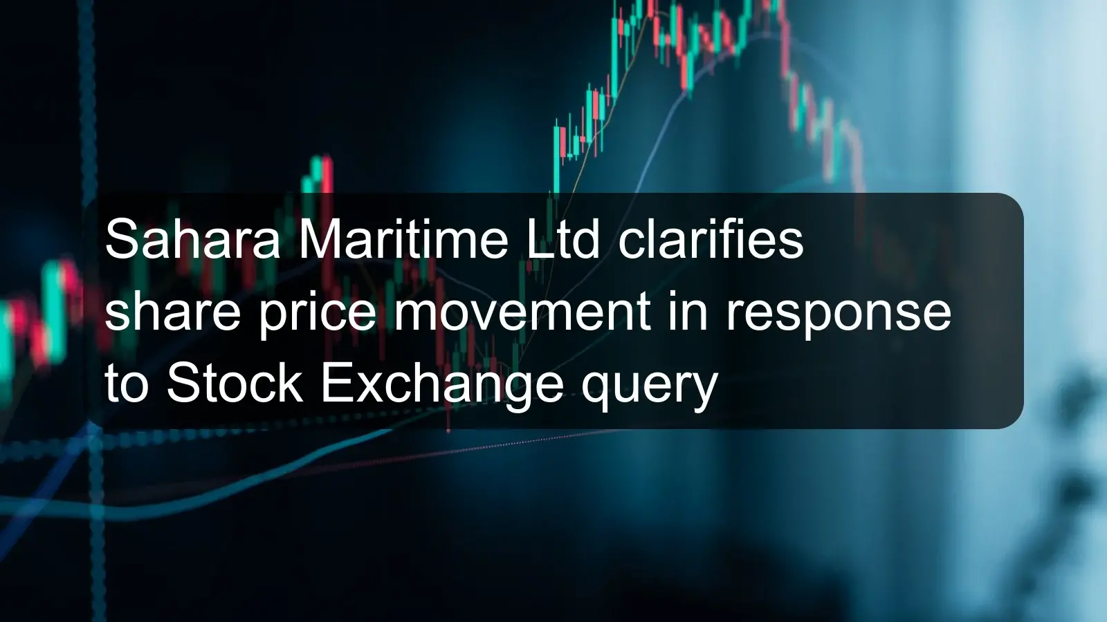 Sahara Maritime Ltd clarifies share price movement in response to Stock Exchange query