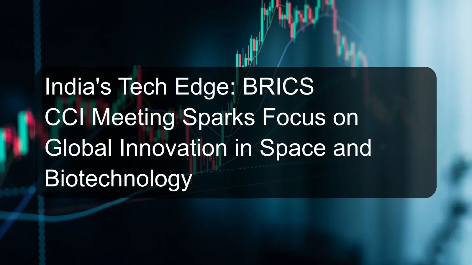 India's Tech Edge: BRICS CCI Meeting Sparks Focus on Global Innovation in Space and Biotechnology