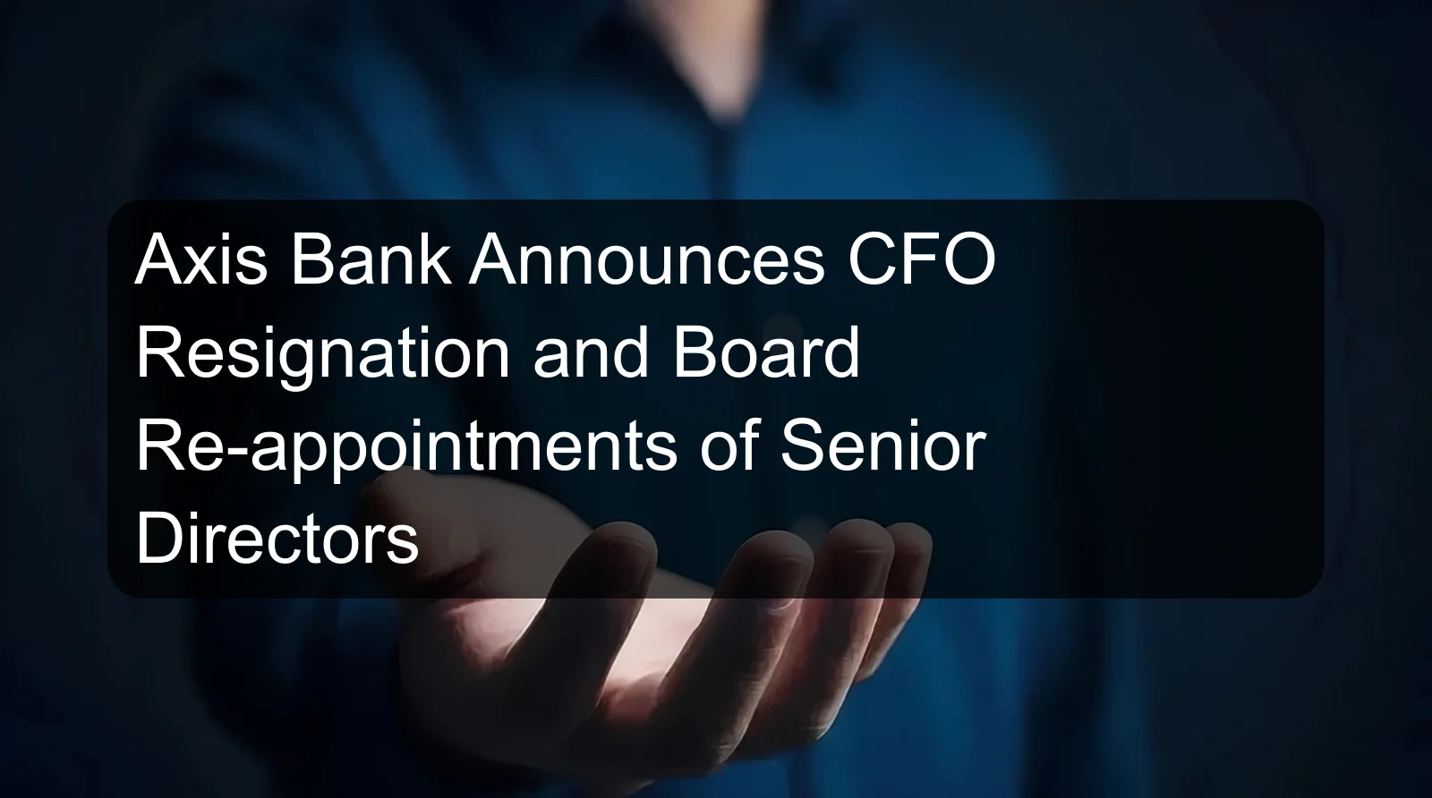 Axis Bank Announces CFO Resignation and Board Re-appointments of Senior Directors