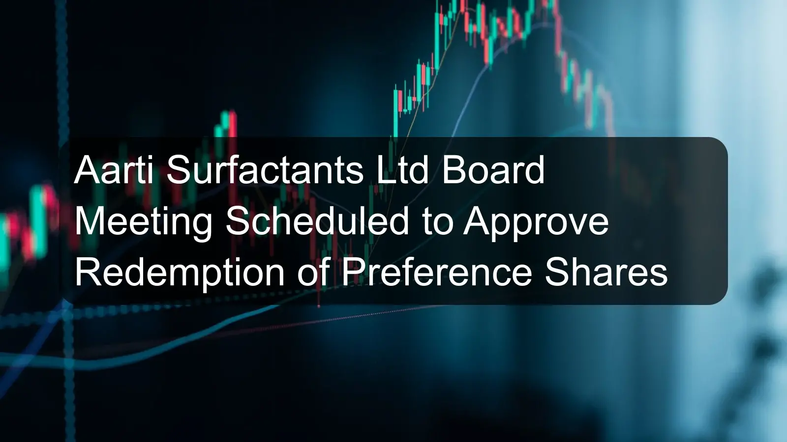 Aarti Surfactants Ltd Board Meeting Scheduled to Approve Redemption of Preference Shares