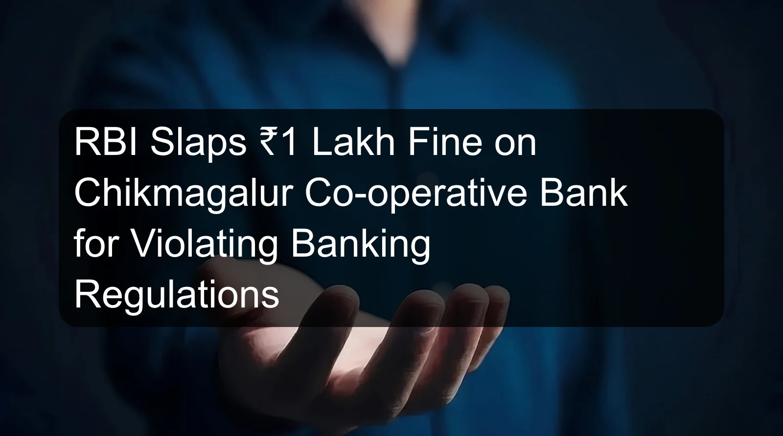 RBI Slaps ₹1 Lakh Fine on Chikmagalur Co-operative Bank for Violating Banking Regulations