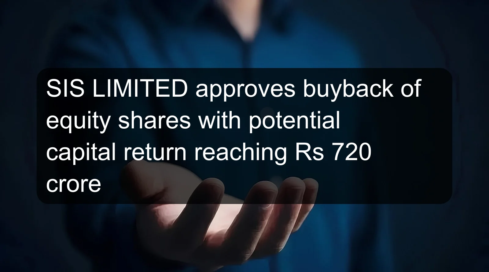 SIS LIMITED approves buyback of equity shares with potential capital return reaching Rs 720 crore