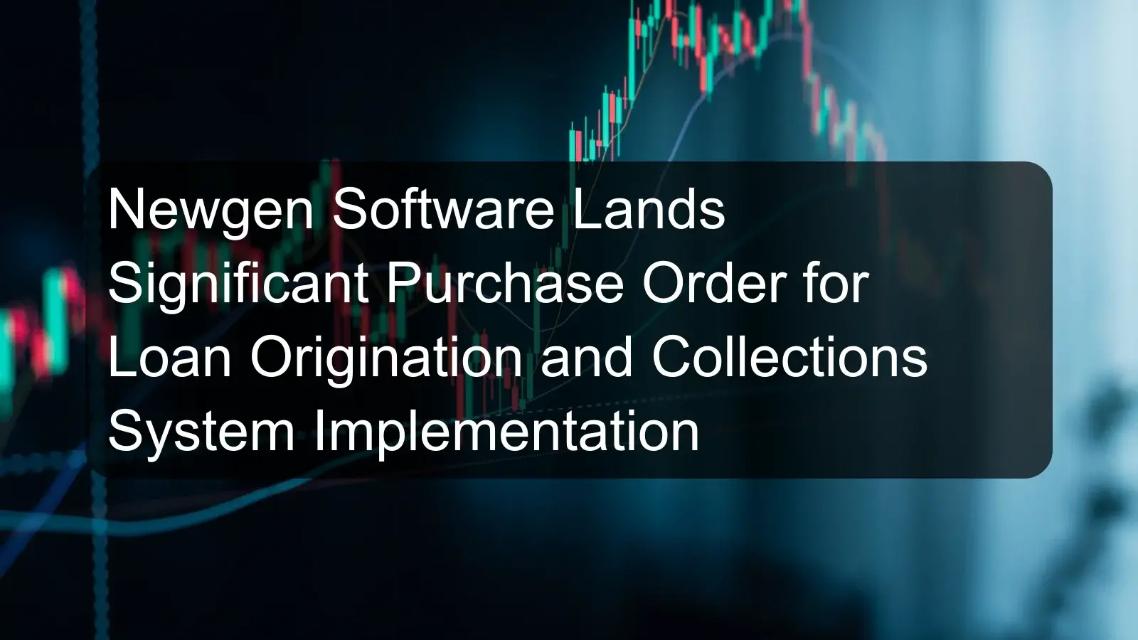 Newgen Software Lands Significant Purchase Order for Loan Origination and Collections System Implementation