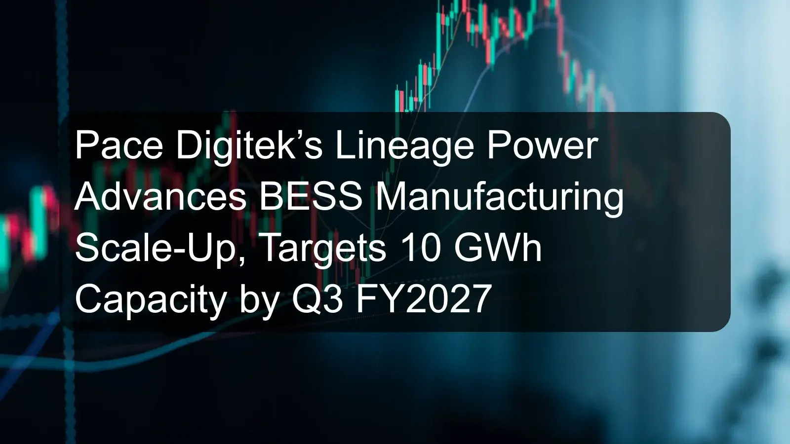 Pace Digitek’s Lineage Power Advances BESS Manufacturing Scale-Up, Targets 10 GWh Capacity by Q3 FY2027