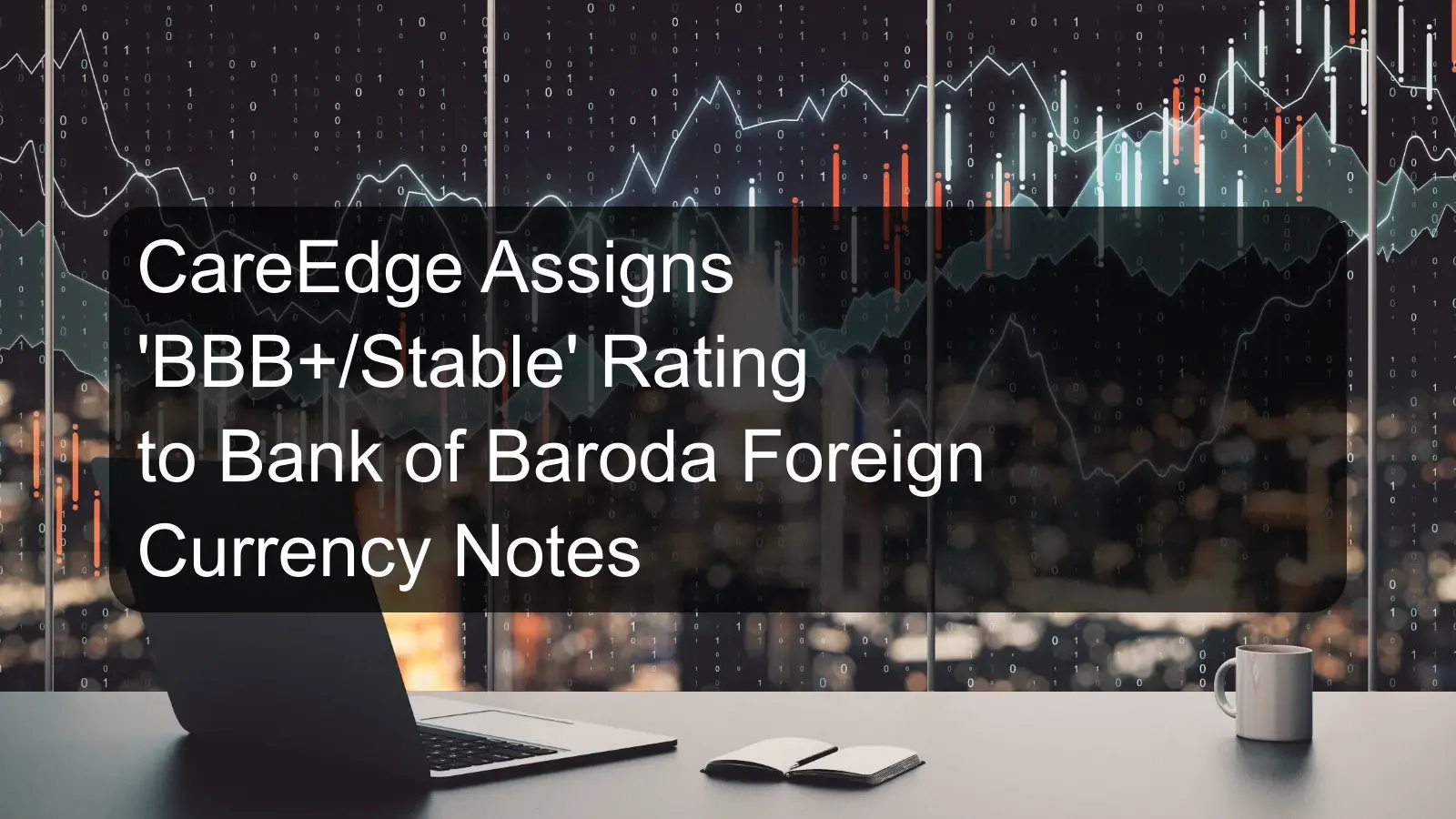 CareEdge Assigns 'BBB+/Stable' Rating to Bank of Baroda Foreign Currency Notes