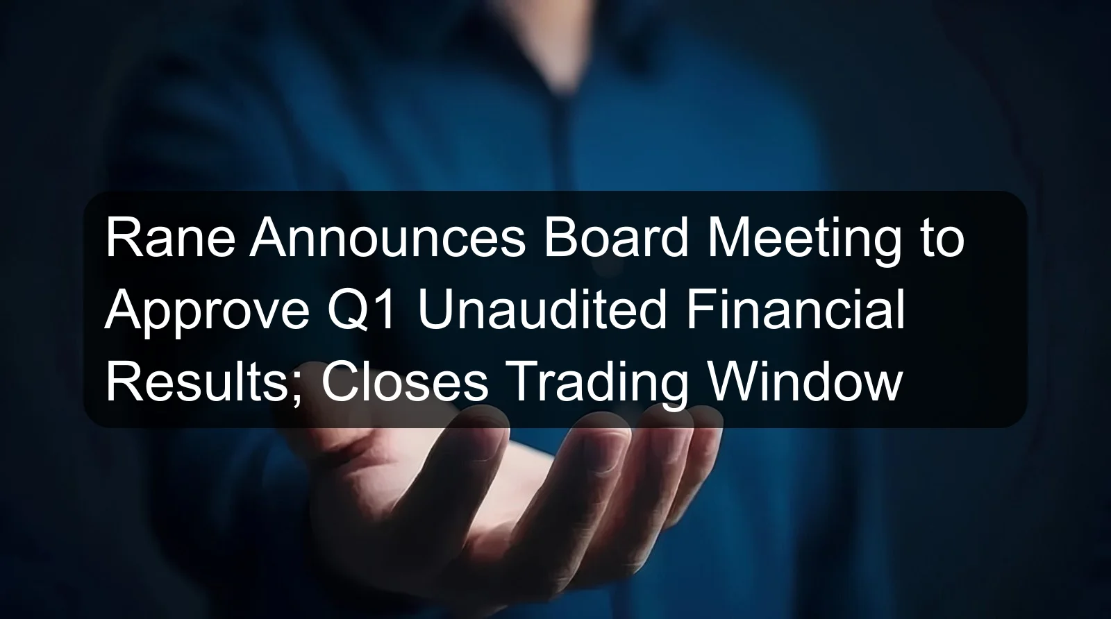Rane Announces Board Meeting to Approve Q1 Unaudited Financial Results; Closes Trading Window
