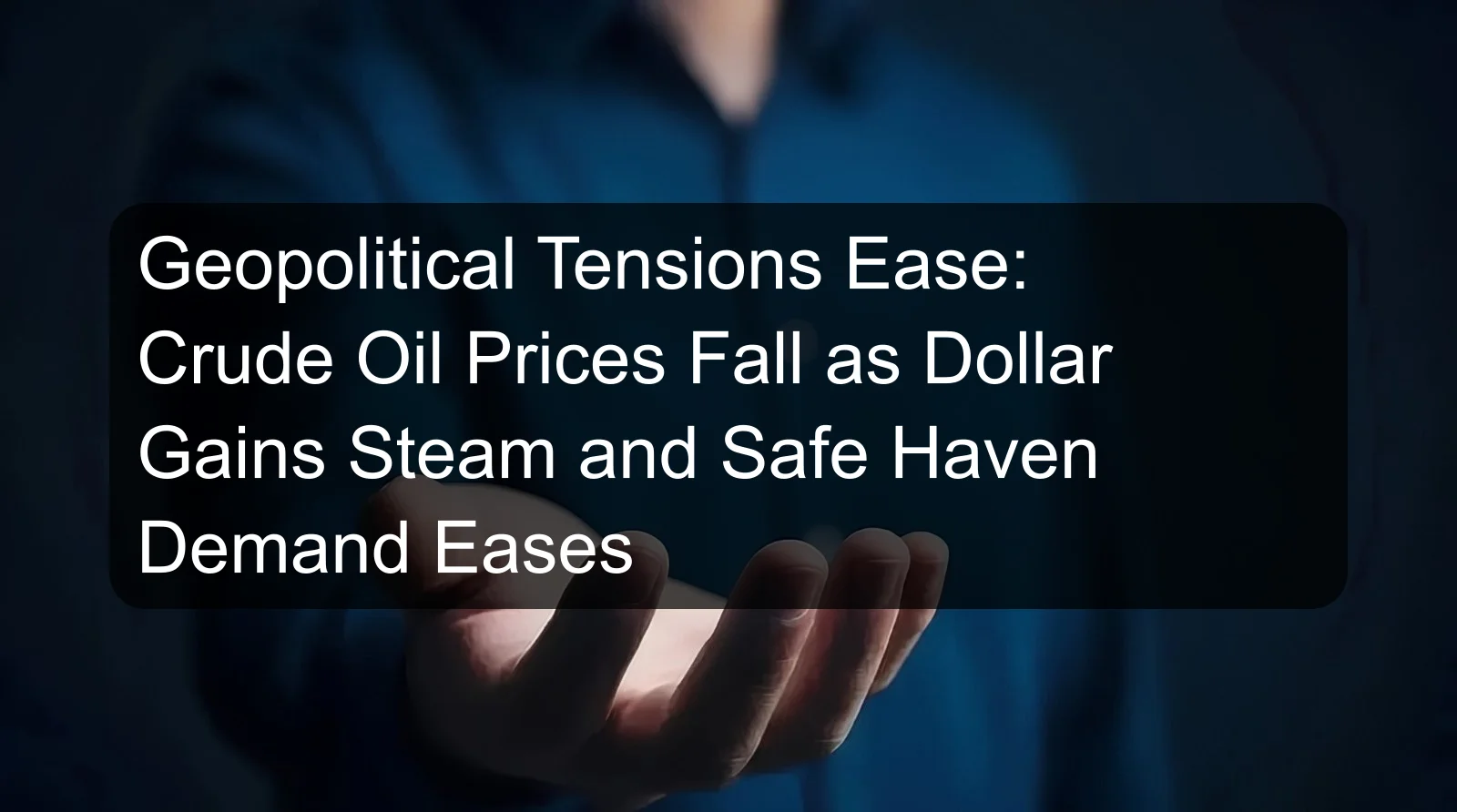 Geopolitical Tensions Ease: Crude Oil Prices Fall as Dollar Gains Steam and Safe Haven Demand Eases