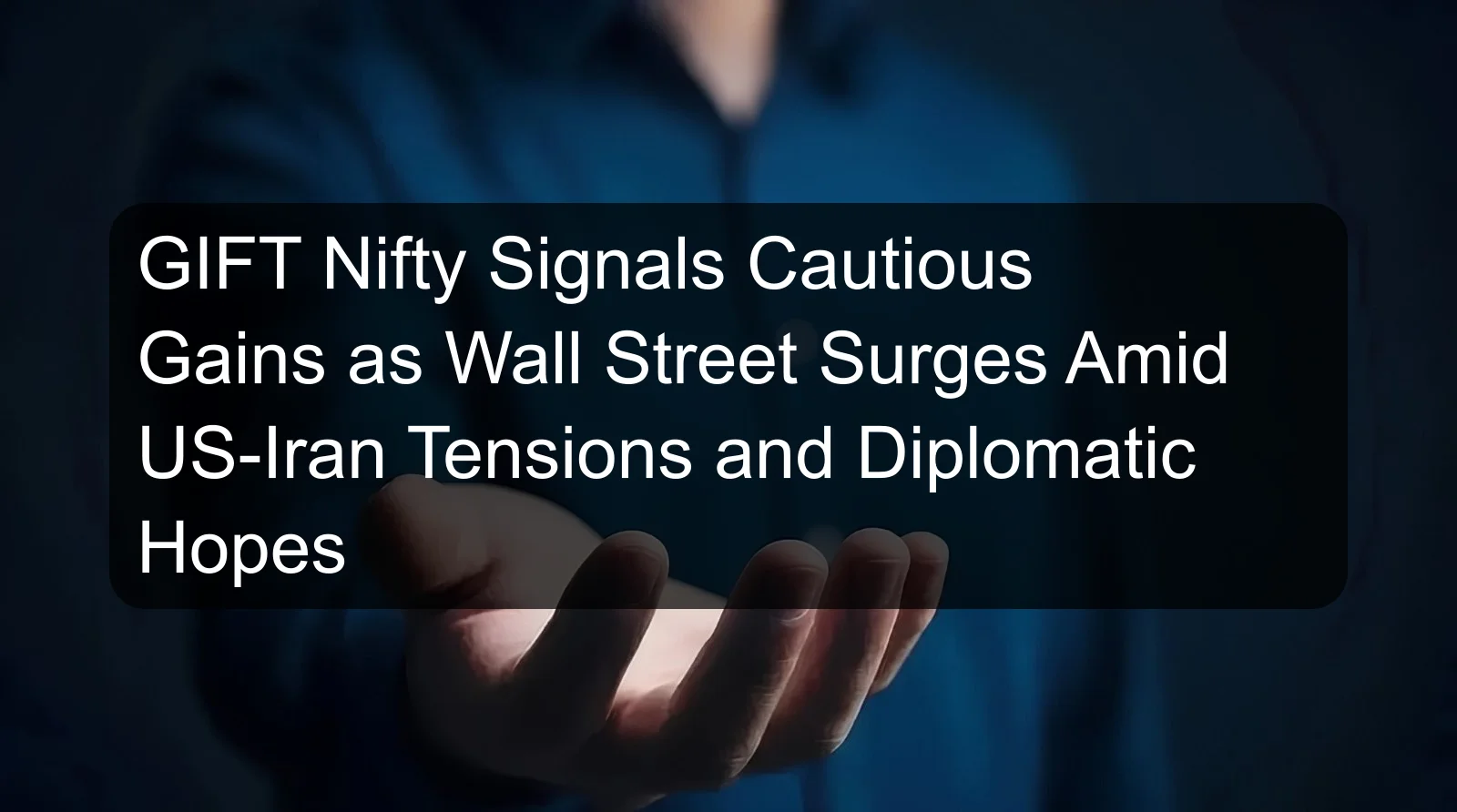 GIFT Nifty Signals Cautious Gains as Wall Street Surges Amid US-Iran Tensions and Diplomatic Hopes