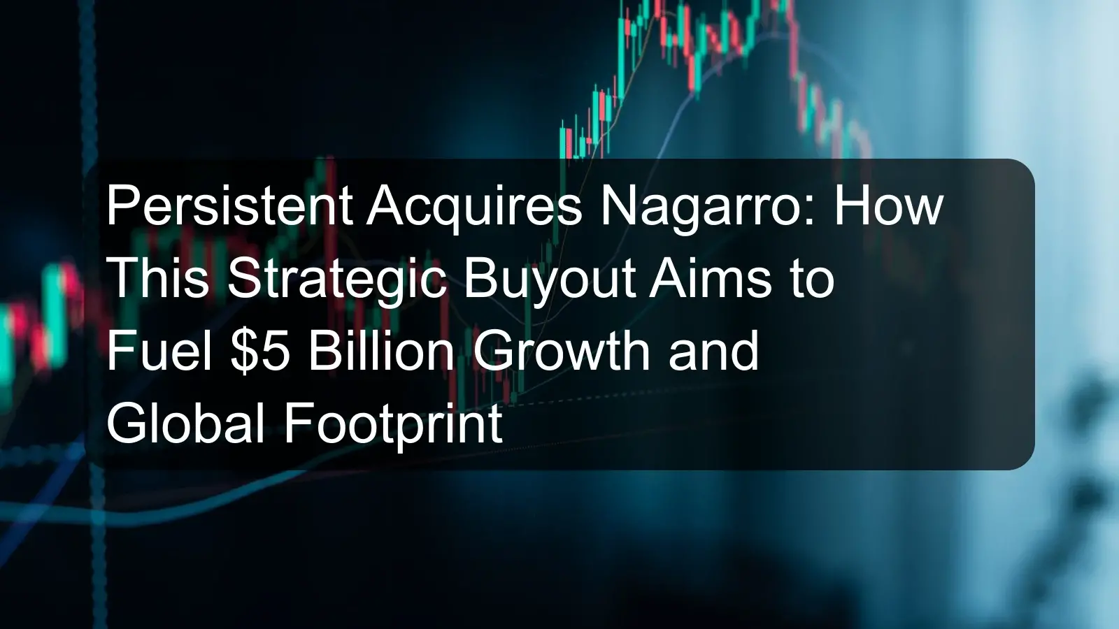 Persistent Acquires Nagarro: How This Strategic Buyout Aims to Fuel $5 Billion Growth and Global Footprint