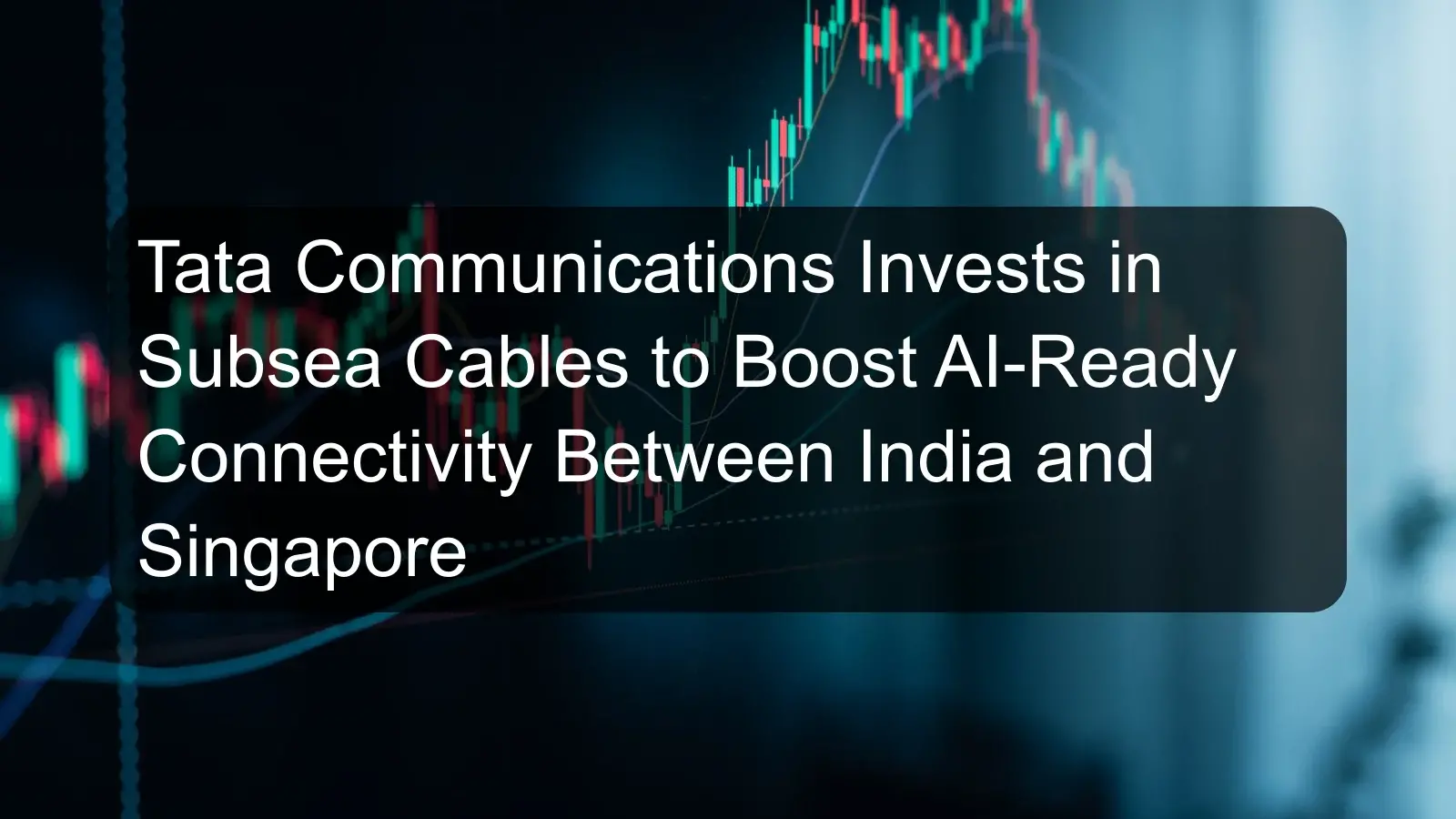 Tata Communications Invests in Subsea Cables to Boost AI-Ready Connectivity Between India and Singapore