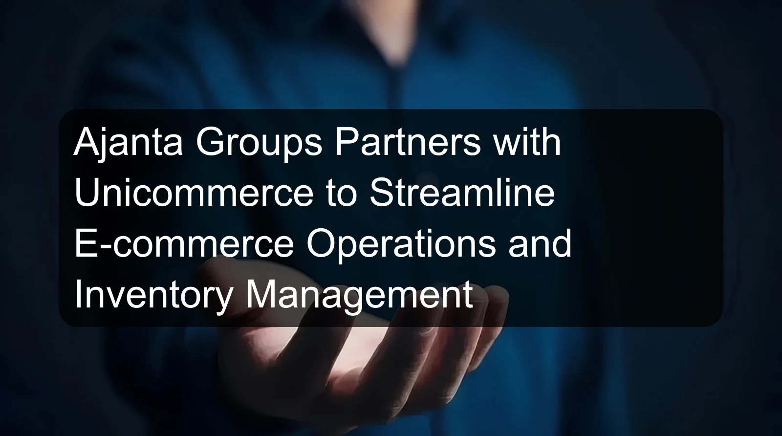 Ajanta Groups Partners with Unicommerce to Streamline E-commerce Operations and Inventory Management