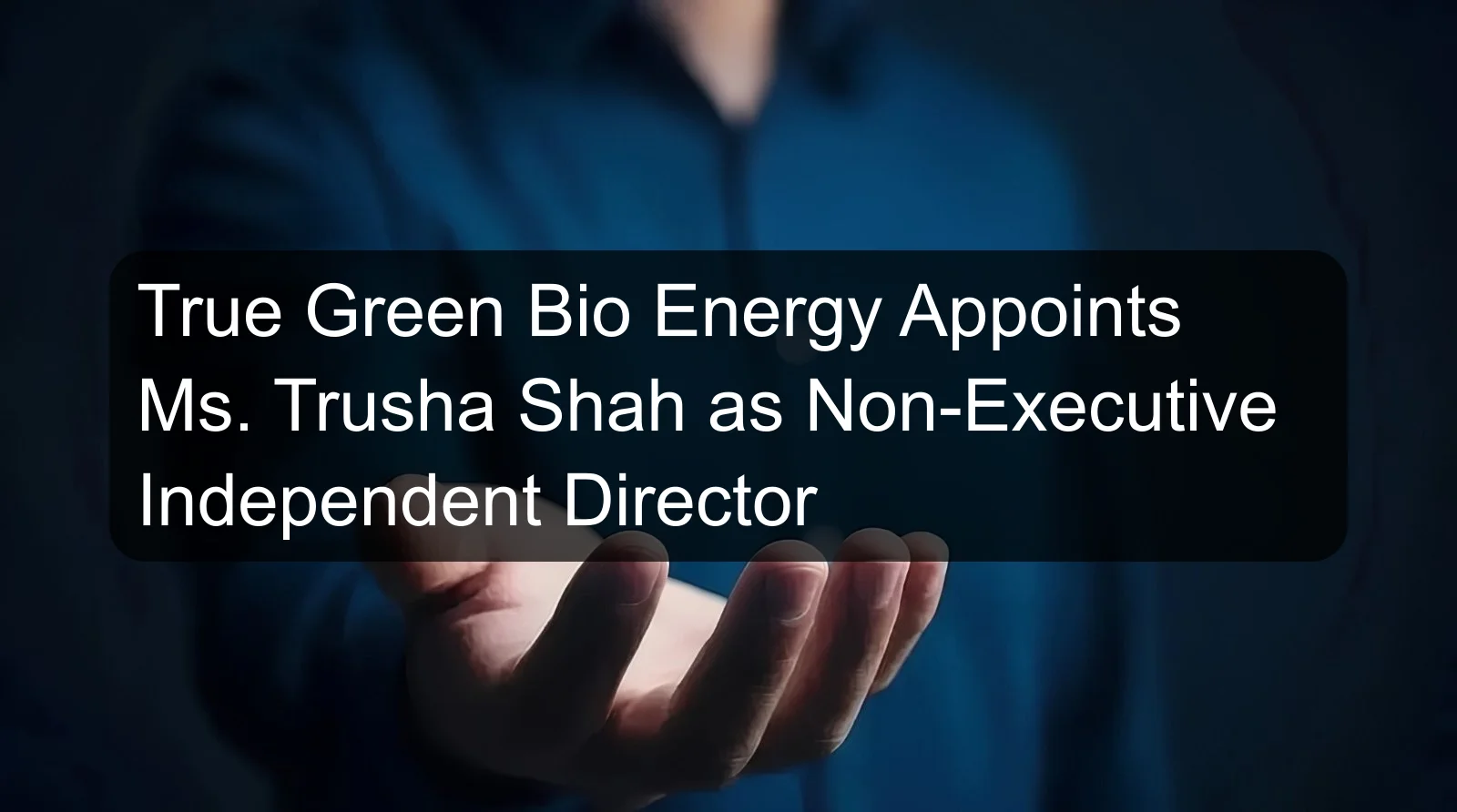 True Green Bio Energy Appoints Ms. Trusha Shah as Non-Executive Independent Director