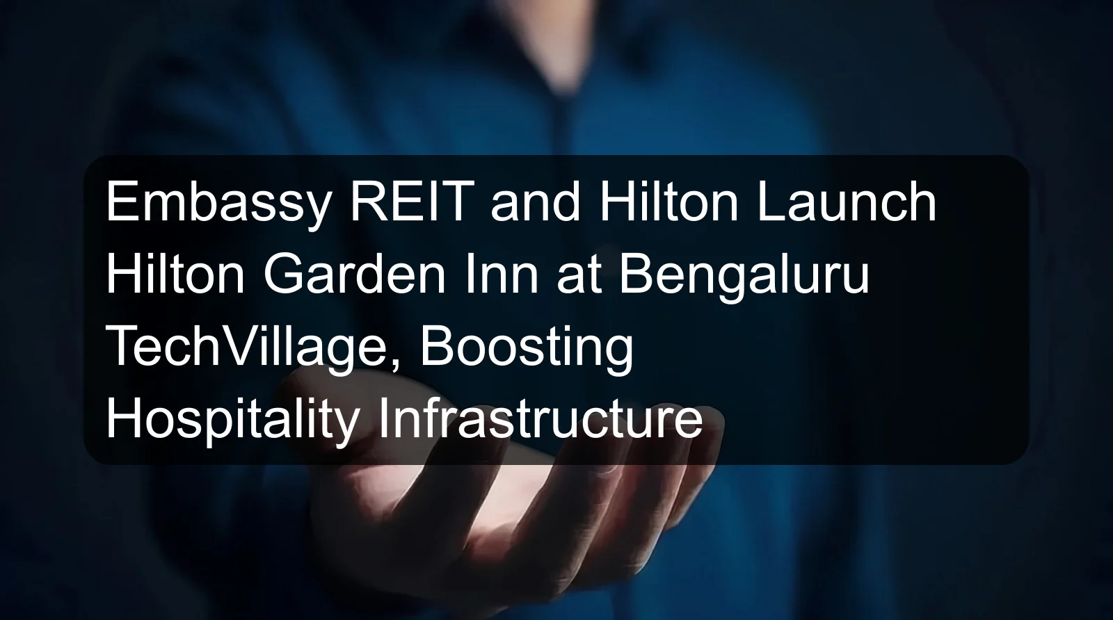 Embassy REIT and Hilton Launch Hilton Garden Inn at Bengaluru TechVillage, Boosting Hospitality Infrastructure