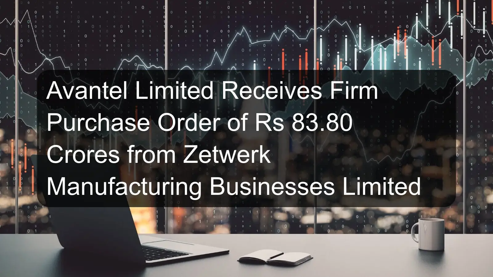 Avantel Limited Receives Firm Purchase Order of Rs 83.80 Crores from Zetwerk Manufacturing Businesses Limited