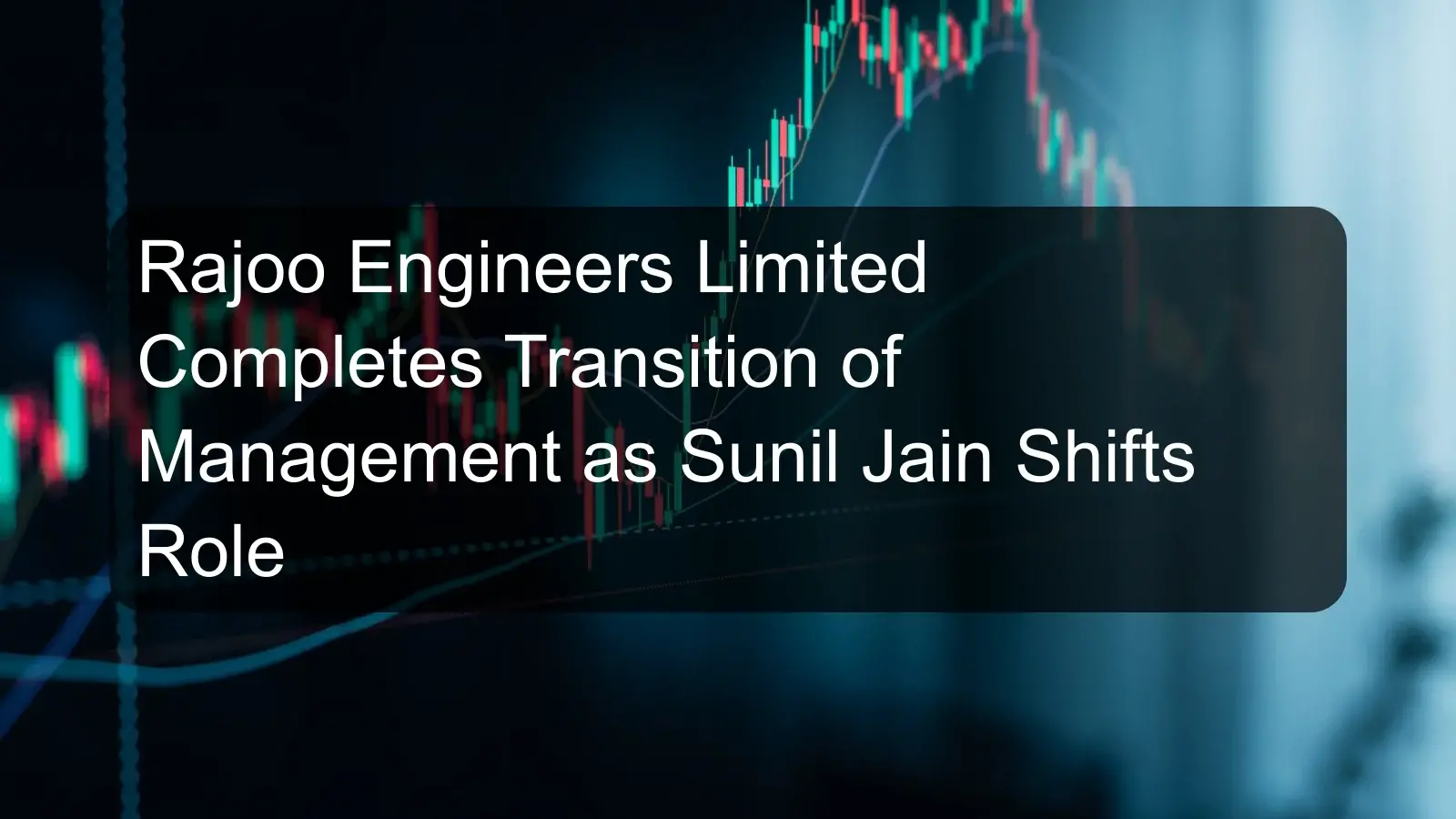 Rajoo Engineers Limited Completes Transition of Management as Sunil Jain Shifts Role