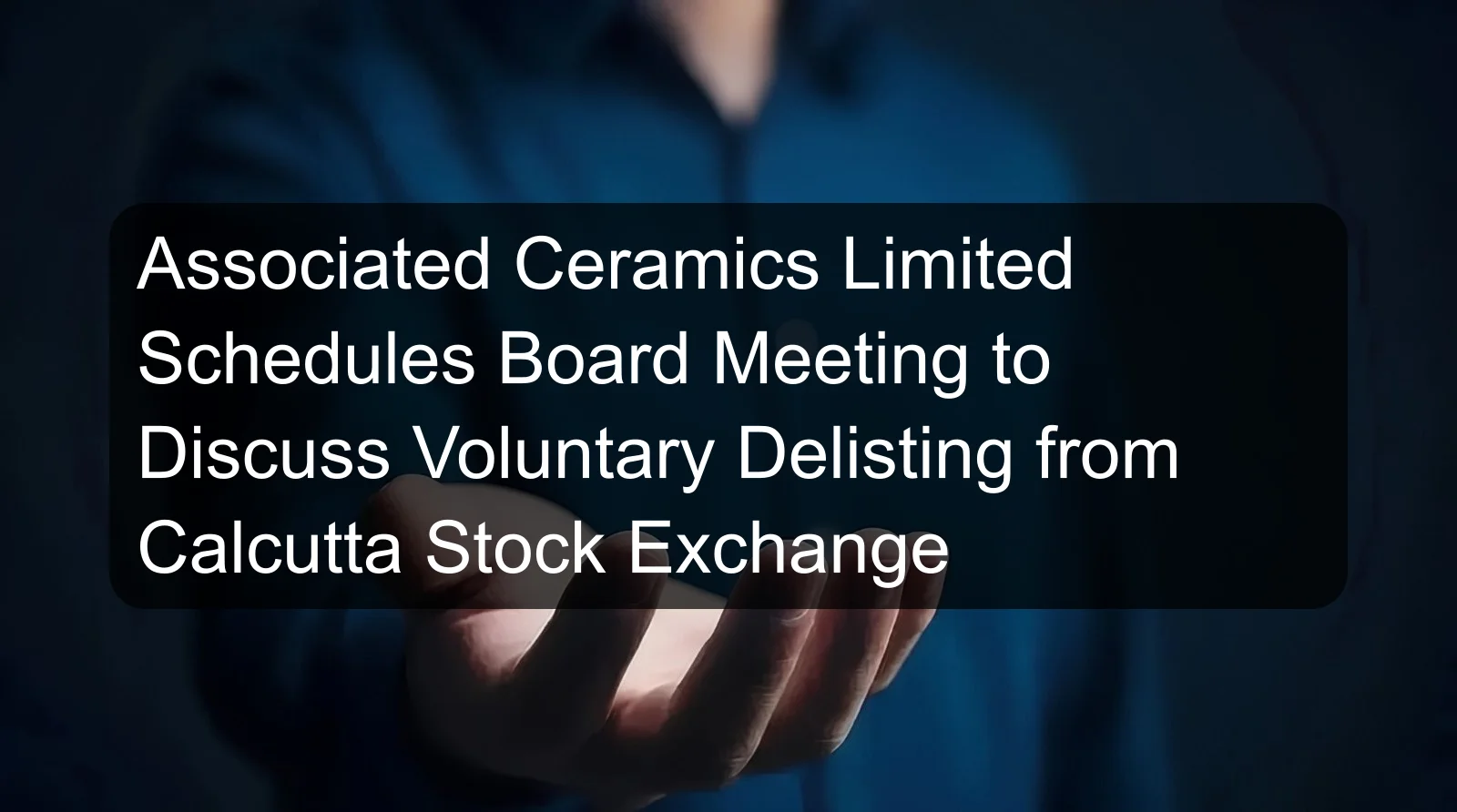 Associated Ceramics Limited Schedules Board Meeting to Discuss Voluntary Delisting from Calcutta Stock Exchange