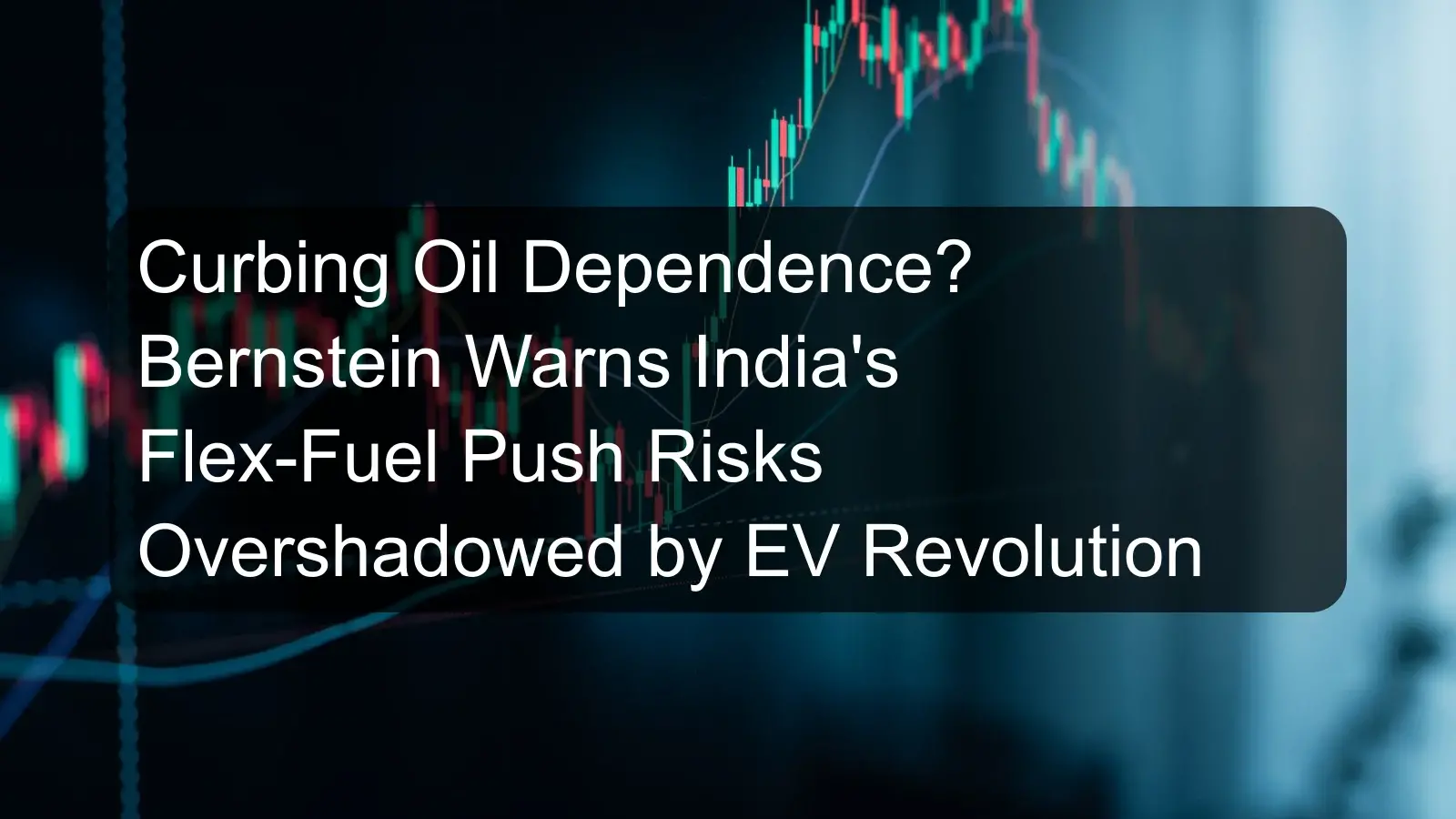 Curbing Oil Dependence? Bernstein Warns India's Flex-Fuel Push Risks Overshadowed by EV Revolution