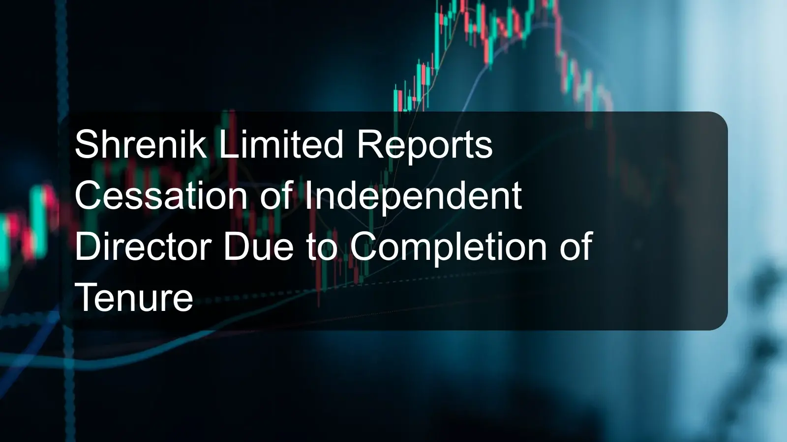 Shrenik Limited Reports Cessation of Independent Director Due to Completion of Tenure Shrenik Limited Reports Cessation of Independent Director Due to Completion of Tenure