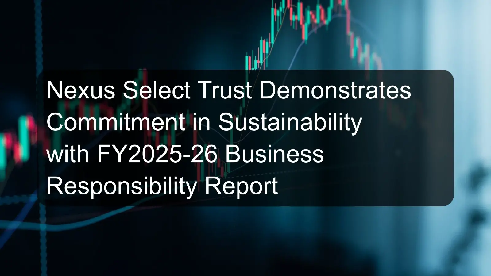 Nexus Select Trust Demonstrates Commitment in Sustainability with FY2025-26 Business Responsibility Report Nexus Select Trust Demonstrates Commitment in Sustainability with FY2025-26 Business Responsibility Report