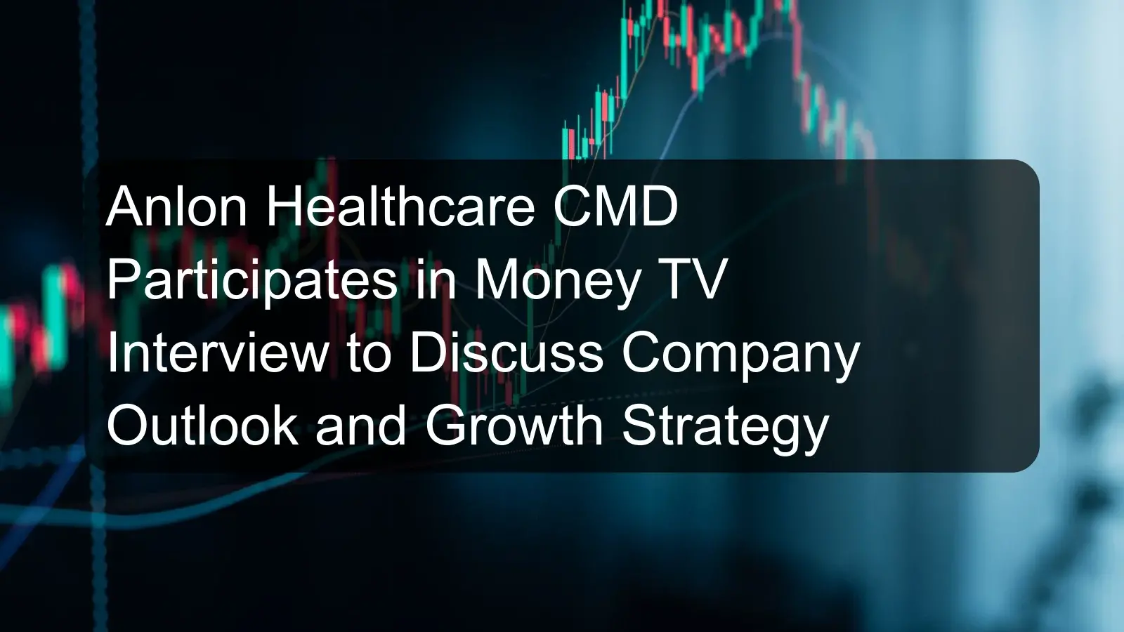 Anlon Healthcare CMD Participates in Money TV Interview to Discuss Company Outlook and Growth Strategy Anlon Healthcare CMD Participates in Money TV Interview to Discuss Company Outlook and Growth Strategy