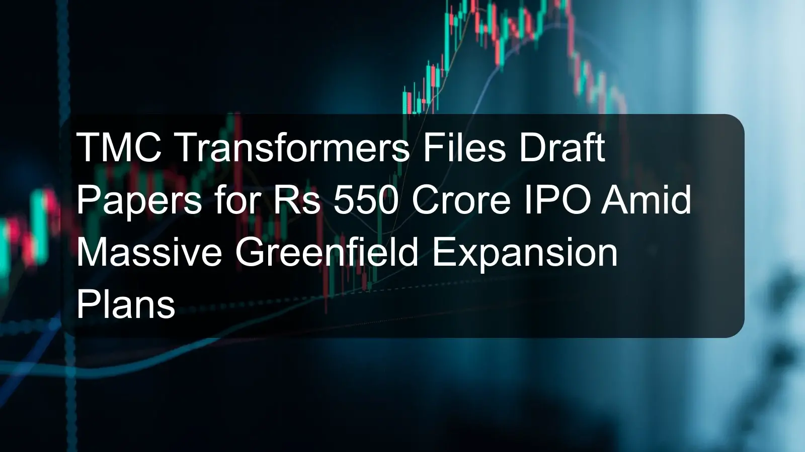 TMC Transformers Files Draft Papers for Rs 550 Crore IPO Amid Massive Greenfield Expansion Plans TMC Transformers Files Draft Papers for Rs 550 Crore IPO Amid Massive Greenfield Expansion Plans