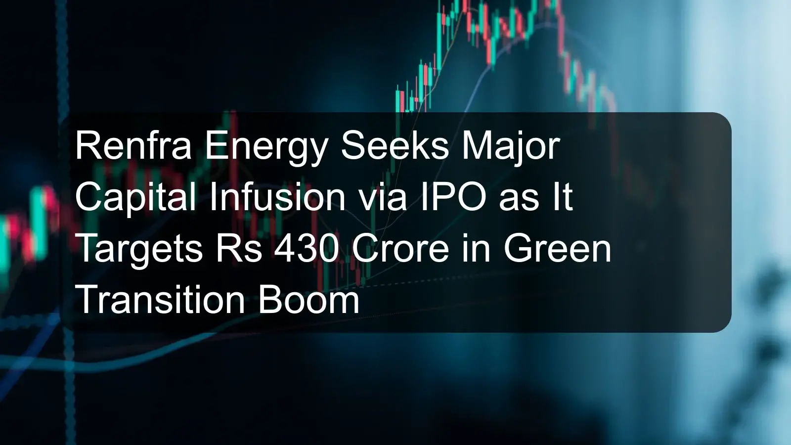 Renfra Energy Seeks Major Capital Infusion via IPO as It Targets Rs 430 Crore in Green Transition Boom Renfra Energy Seeks Major Capital Infusion via IPO as It Targets Rs 430 Crore in Green Transition Boom