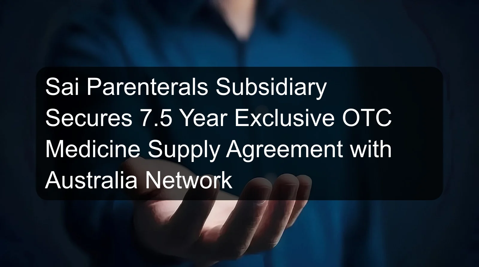 Sai Parenterals Subsidiary Secures 7.5 Year Exclusive OTC Medicine Supply Agreement with Australia Network