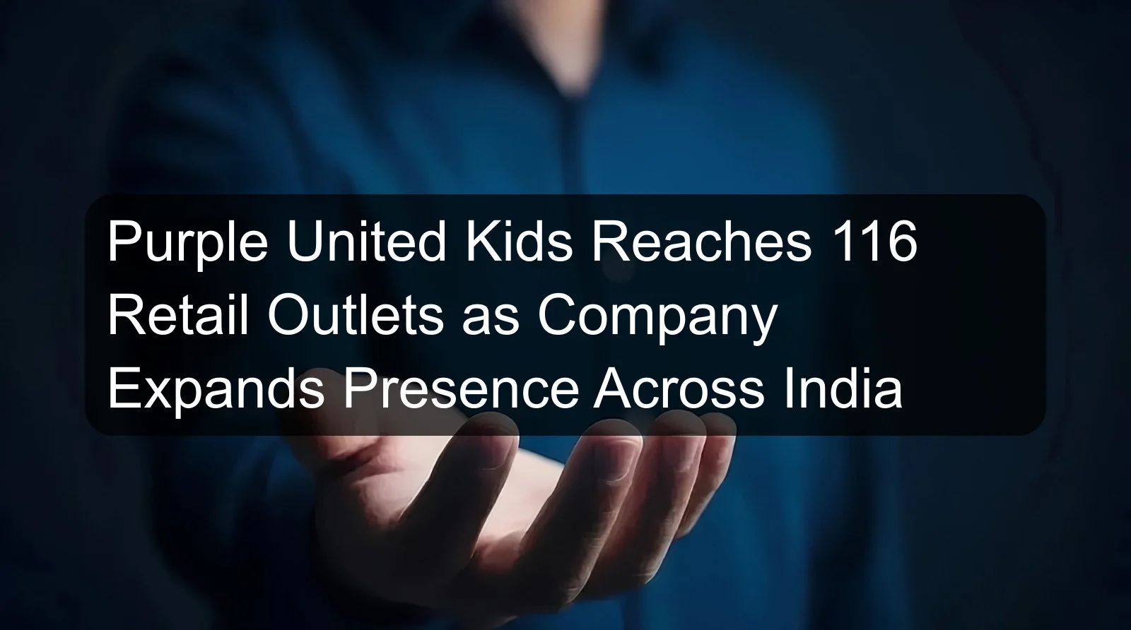 Purple United Kids Reaches 116 Retail Outlets as Company Expands Presence Across India