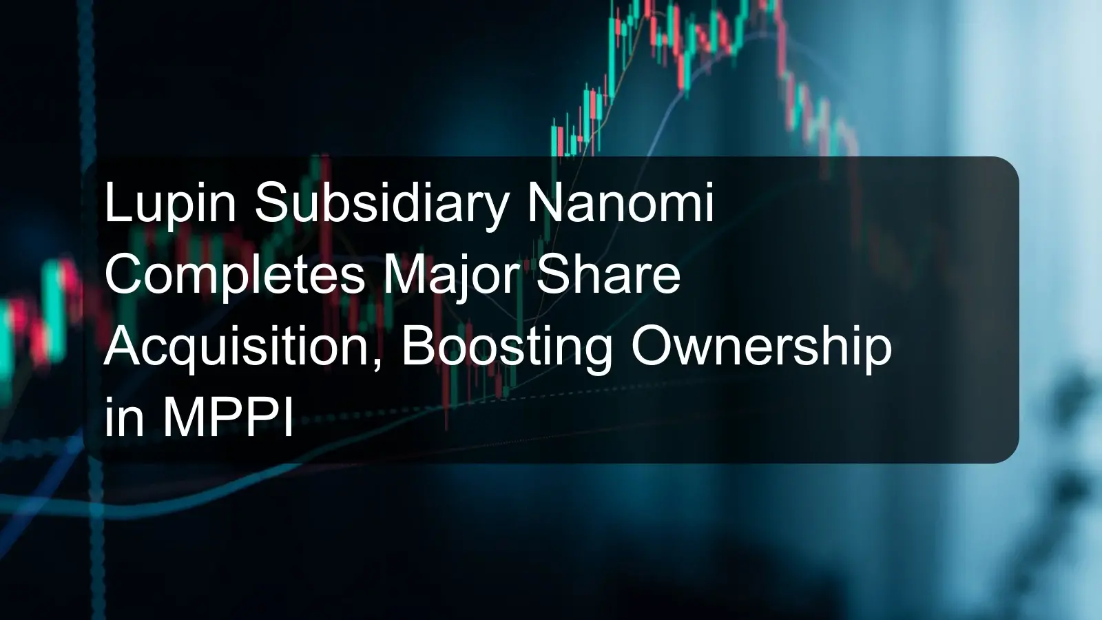 Lupin Subsidiary Nanomi Completes Major Share Acquisition, Boosting Ownership in MPPI Lupin Subsidiary Nanomi Completes Major Share Acquisition, Boosting Ownership in MPPI