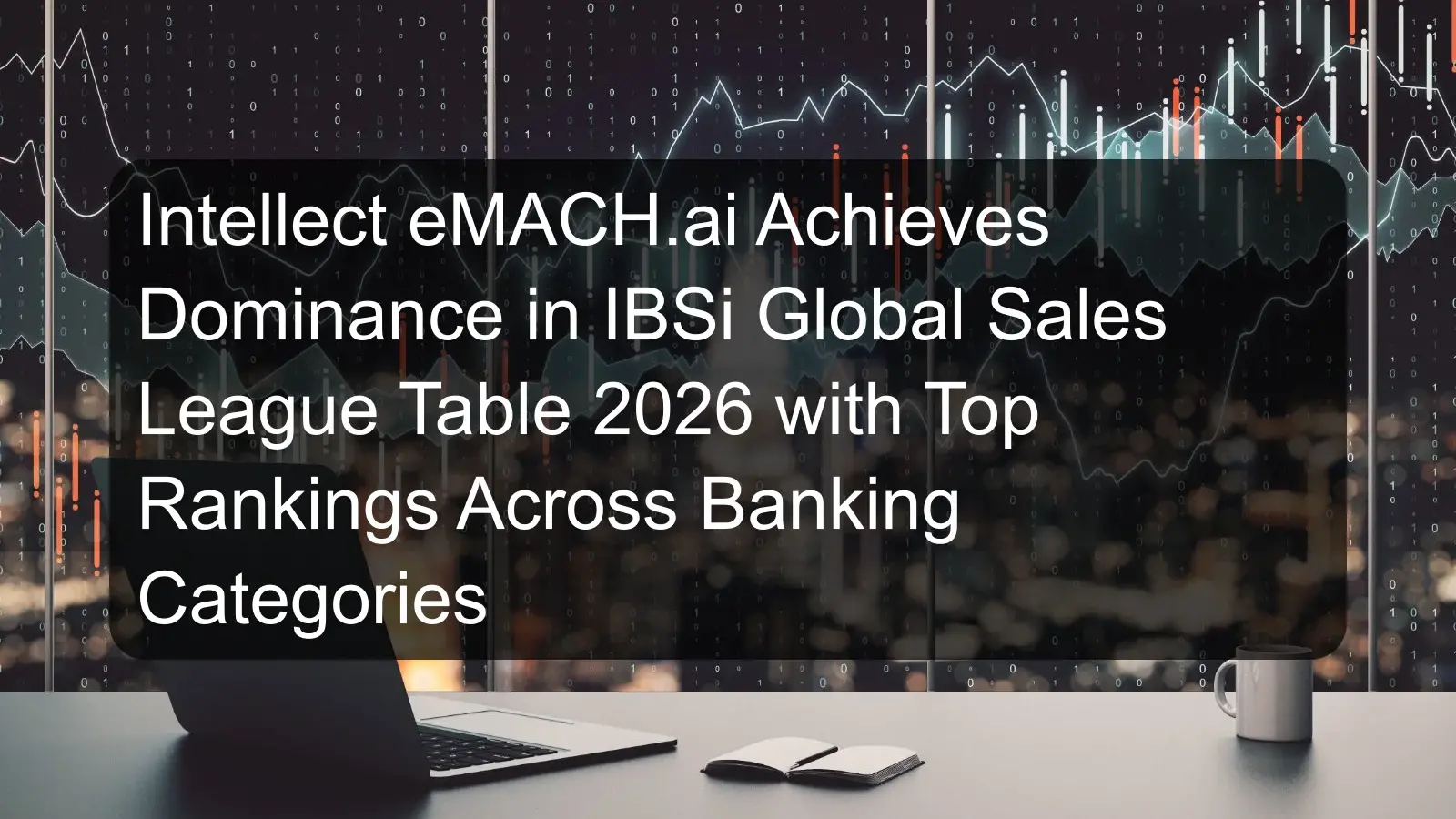 Intellect eMACH.ai Achieves Dominance in IBSi Global Sales League Table 2026 with Top Rankings Across Banking Categories Intellect eMACH.ai Achieves Dominance in IBSi Global Sales League Table 2026 with Top Rankings Across Banking Categories
