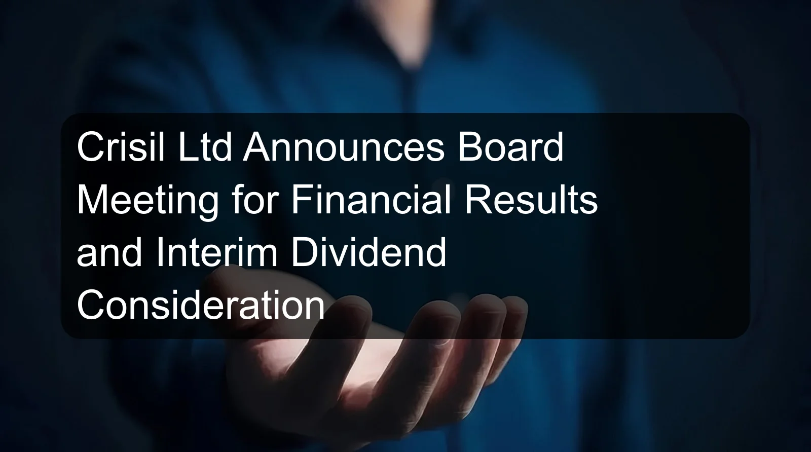 Crisil Ltd Announces Board Meeting for Financial Results and Interim Dividend Consideration Crisil Ltd Announces Board Meeting for Financial Results and Interim Dividend Consideration