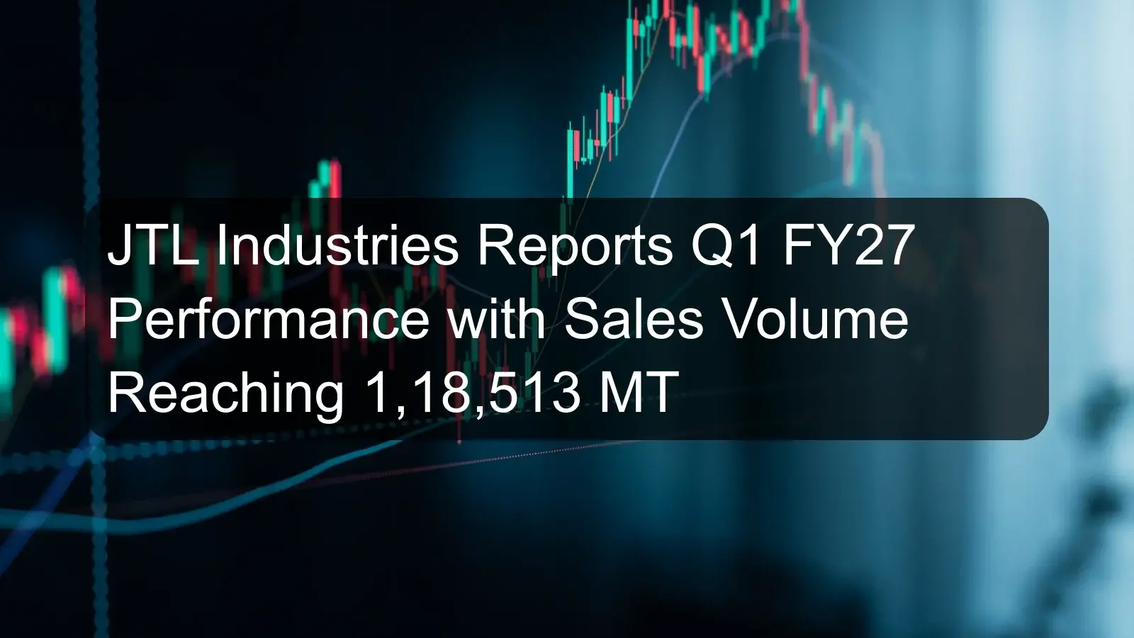 JTL Industries Reports Q1 FY27 Performance with Sales Volume Reaching 1,18,513 MT JTL Industries Reports Q1 FY27 Performance with Sales Volume Reaching 1,18,513 MT