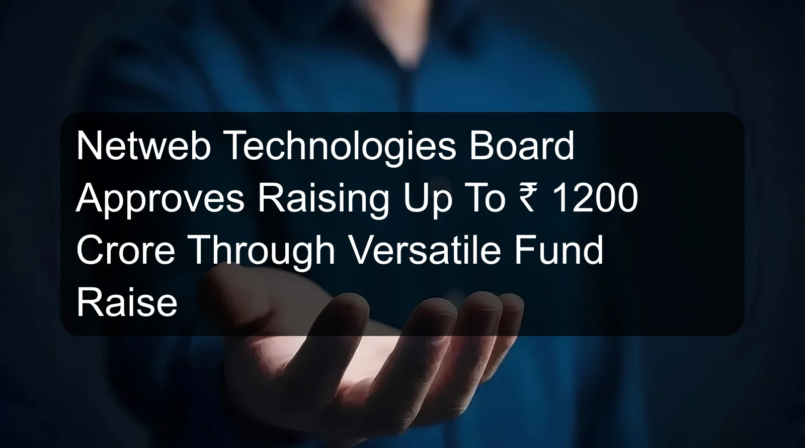Netweb Technologies Board Approves Raising Up To ₹ 1200 Crore Through Versatile Fund Raise