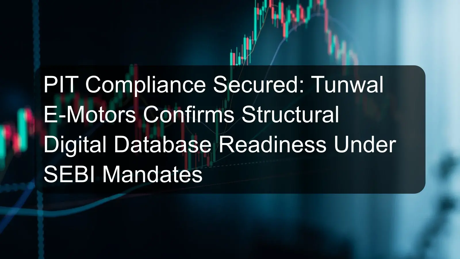 PIT Compliance Secured: Tunwal E-Motors Confirms Structural Digital Database Readiness Under SEBI Mandates PIT Compliance Secured: Tunwal E-Motors Confirms Structural Digital Database Readiness Under SEBI Mandates