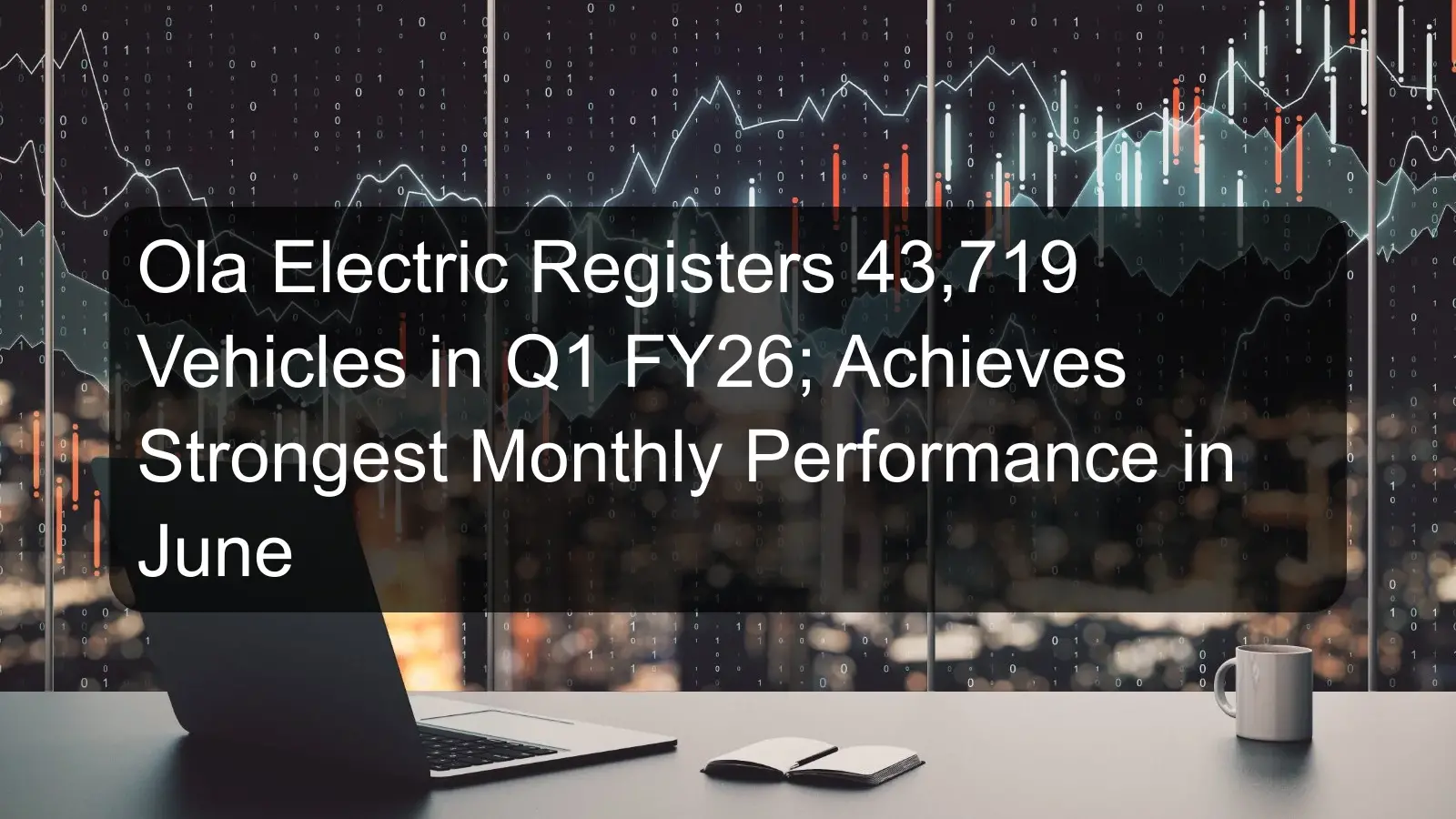Ola Electric Registers 43,719 Vehicles in Q1 FY26; Achieves Strongest Monthly Performance in June Ola Electric Registers 43,719 Vehicles in Q1 FY26; Achieves Strongest Monthly Performance in June