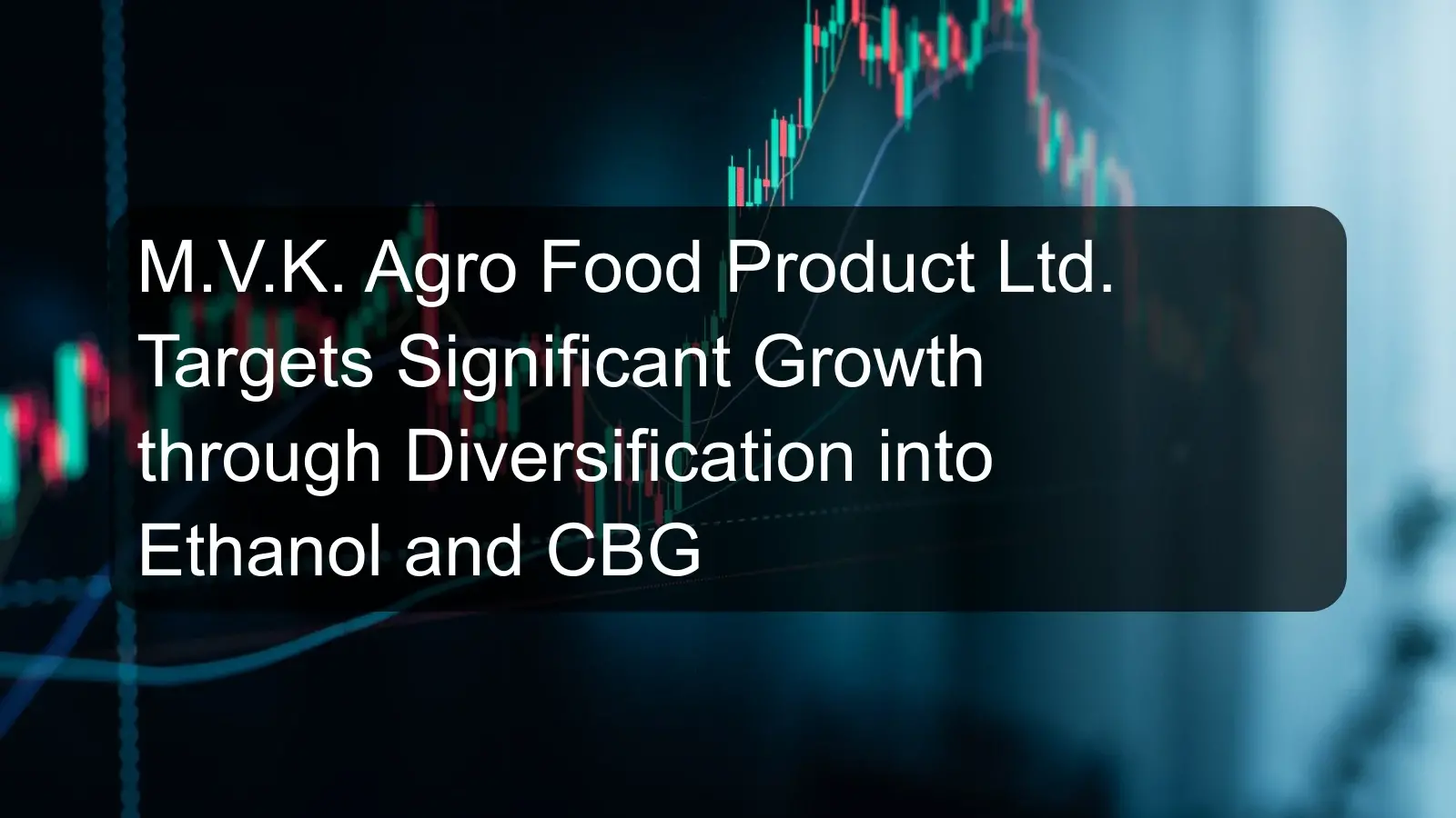 M.V.K. Agro Food Product Ltd. Targets Significant Growth through Diversification into Ethanol and CBG