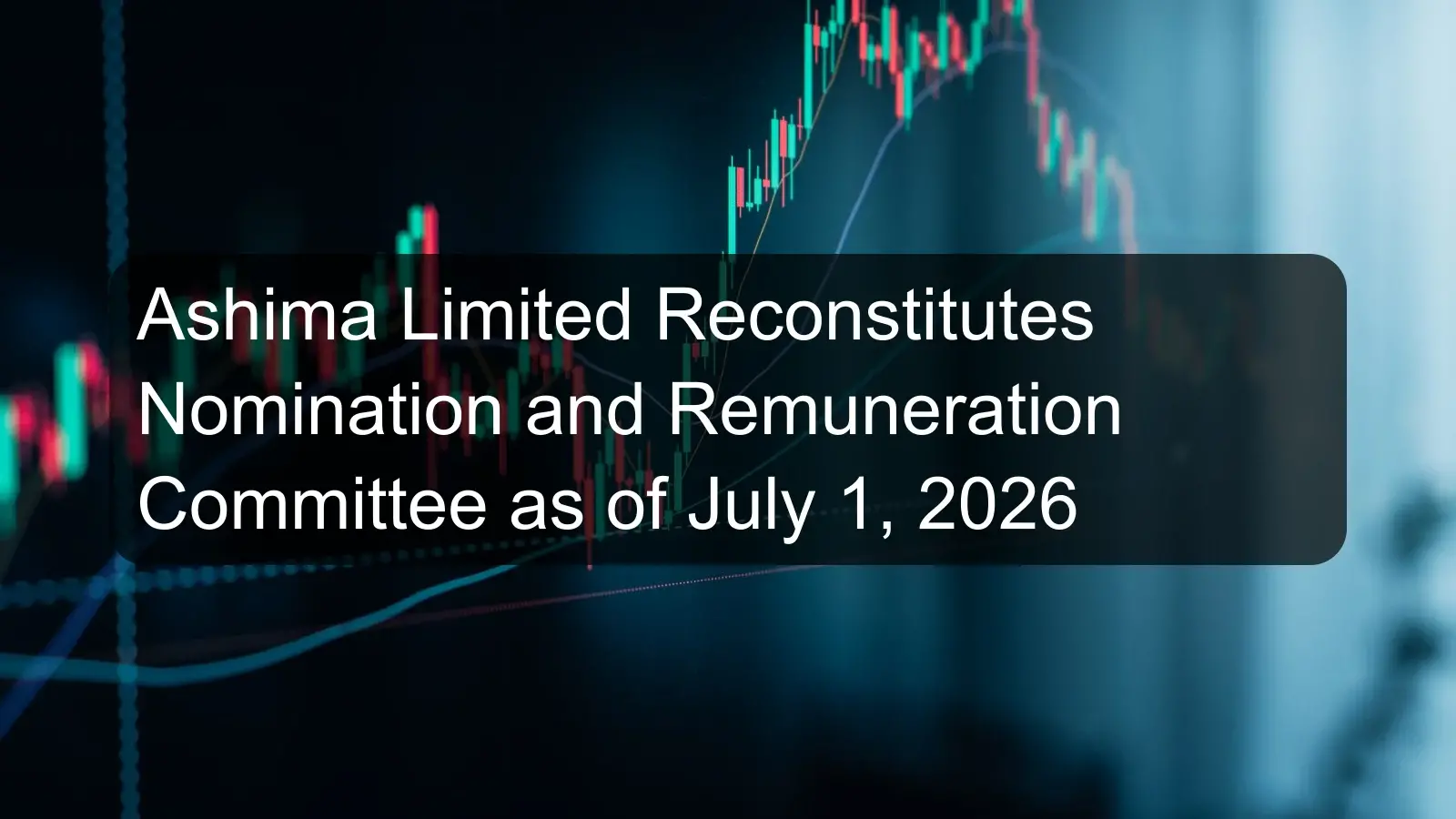 Ashima Limited Reconstitutes Nomination and Remuneration Committee as of July 1, 2026