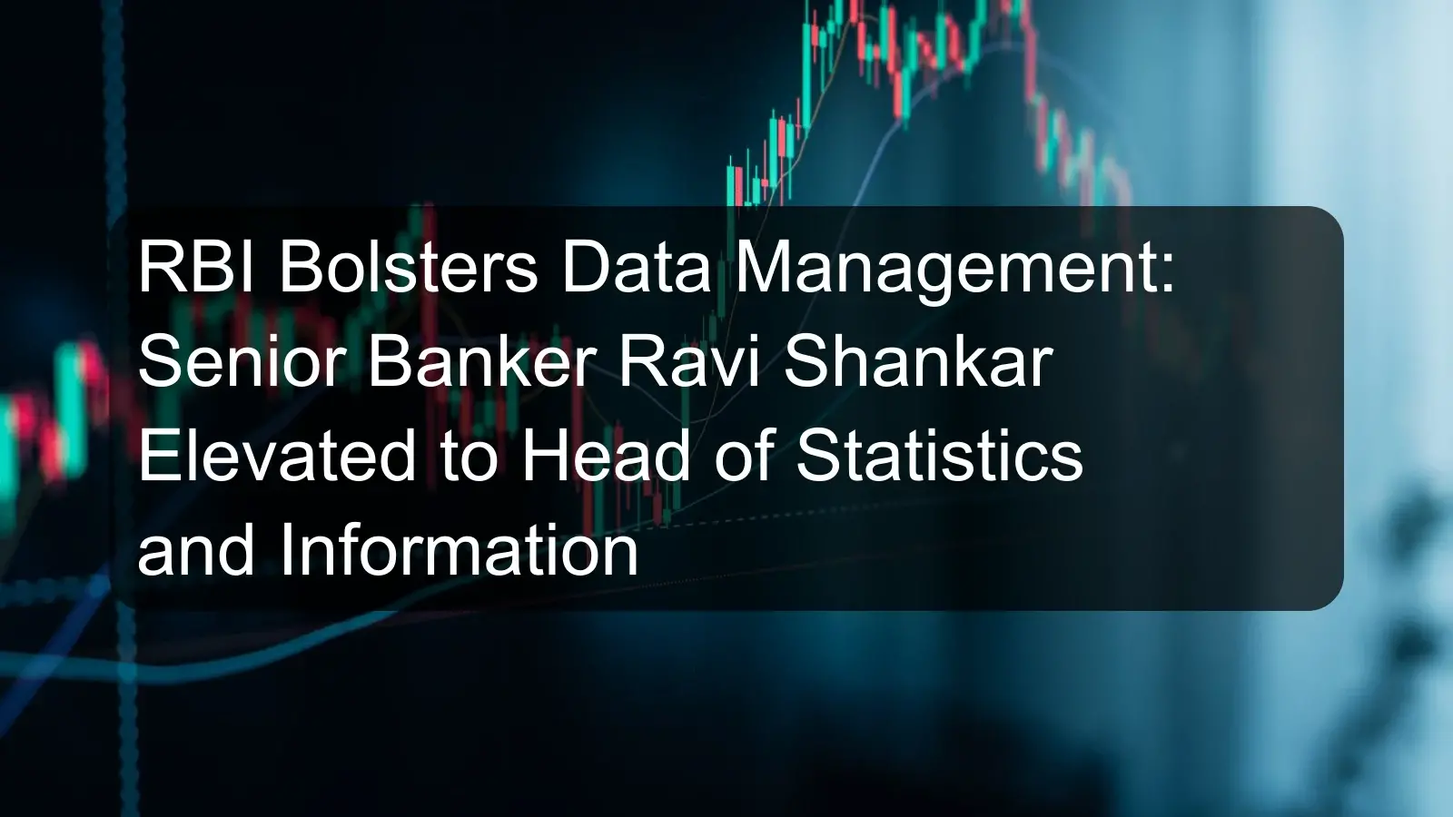 RBI Bolsters Data Management: Senior Banker Ravi Shankar Elevated to Head of Statistics and Information RBI Bolsters Data Management: Senior Banker Ravi Shankar Elevated to Head of Statistics and Information