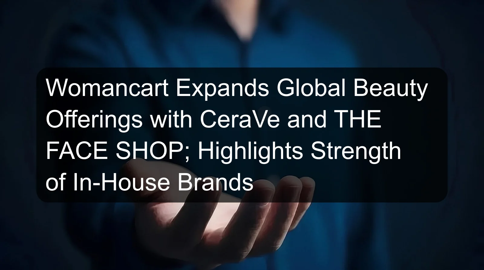 Womancart Expands Global Beauty Offerings with CeraVe and THE FACE SHOP; Highlights Strength of In-House Brands Womancart Expands Global Beauty Offerings with CeraVe and THE FACE SHOP; Highlights Strength of In-House Brands