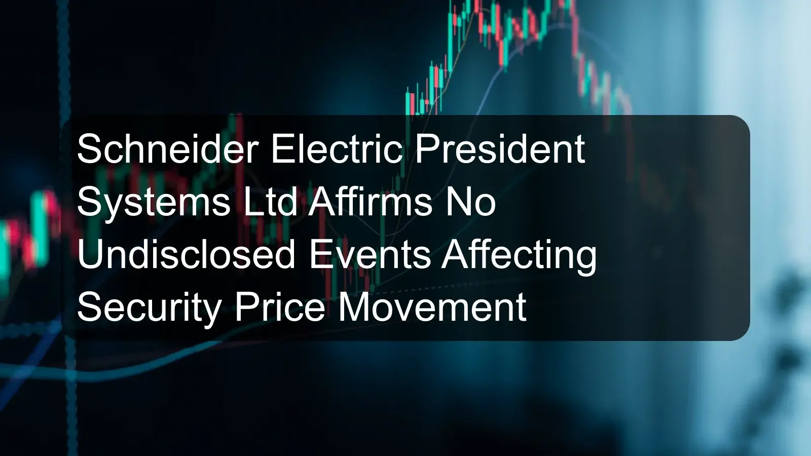 Schneider Electric President Systems Ltd Affirms No Undisclosed Events Affecting Security Price Movement