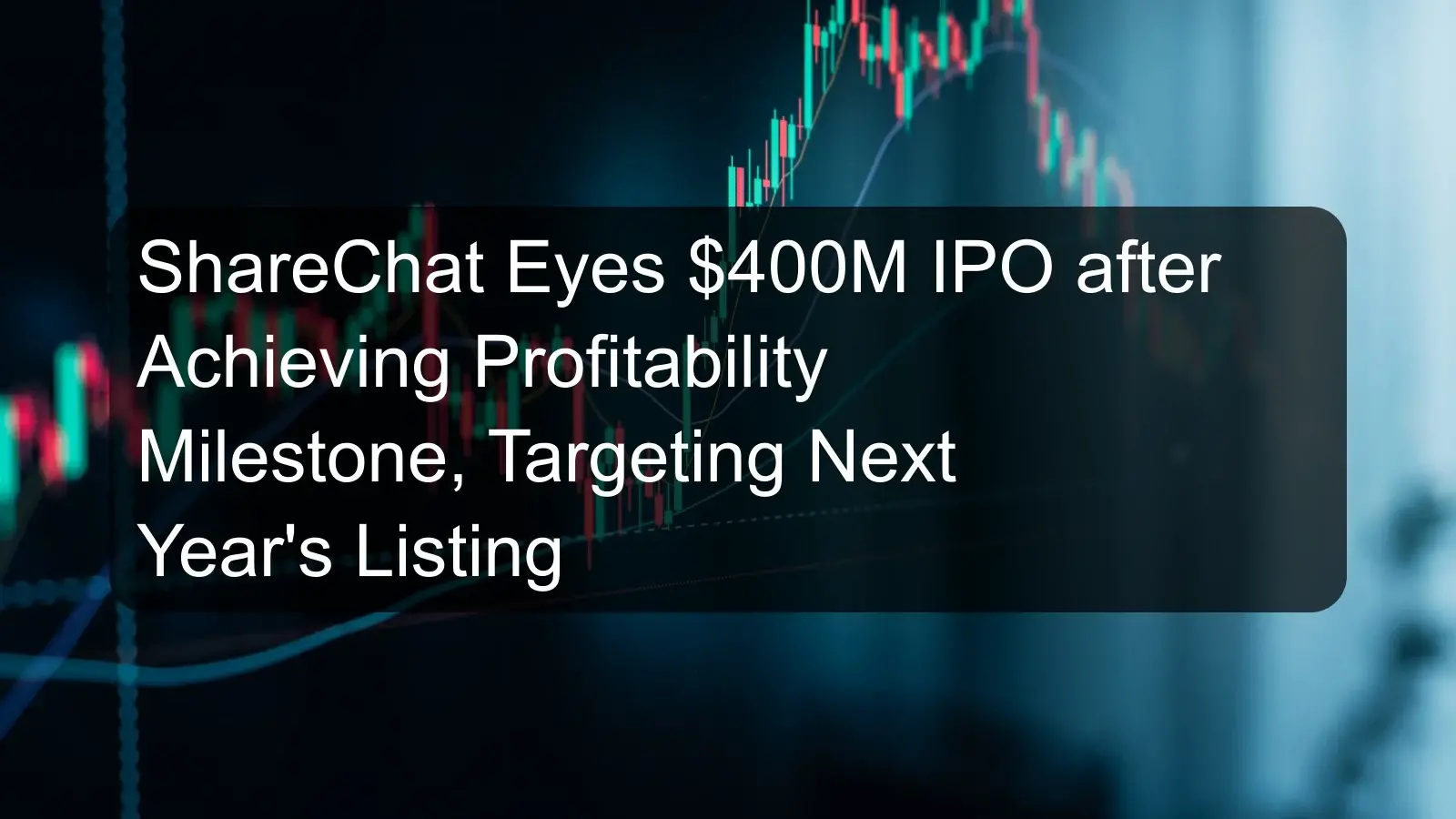 ShareChat Eyes $400M IPO after Achieving Profitability Milestone, Targeting Next Year's Listing