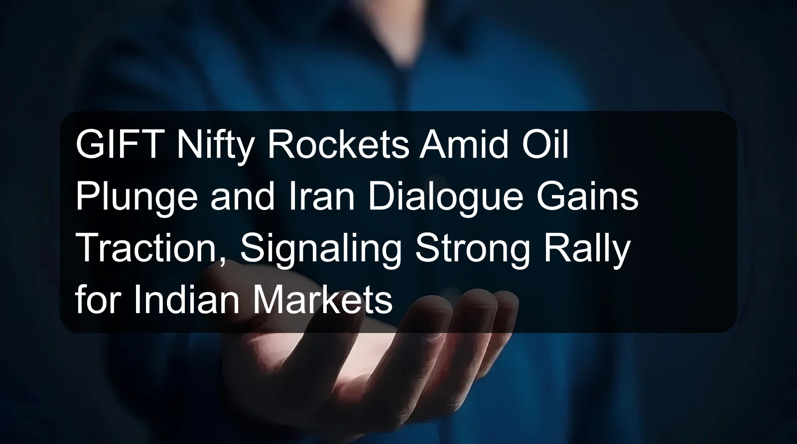 GIFT Nifty Rockets Amid Oil Plunge and Iran Dialogue Gains Traction, Signaling Strong Rally for Indian Markets