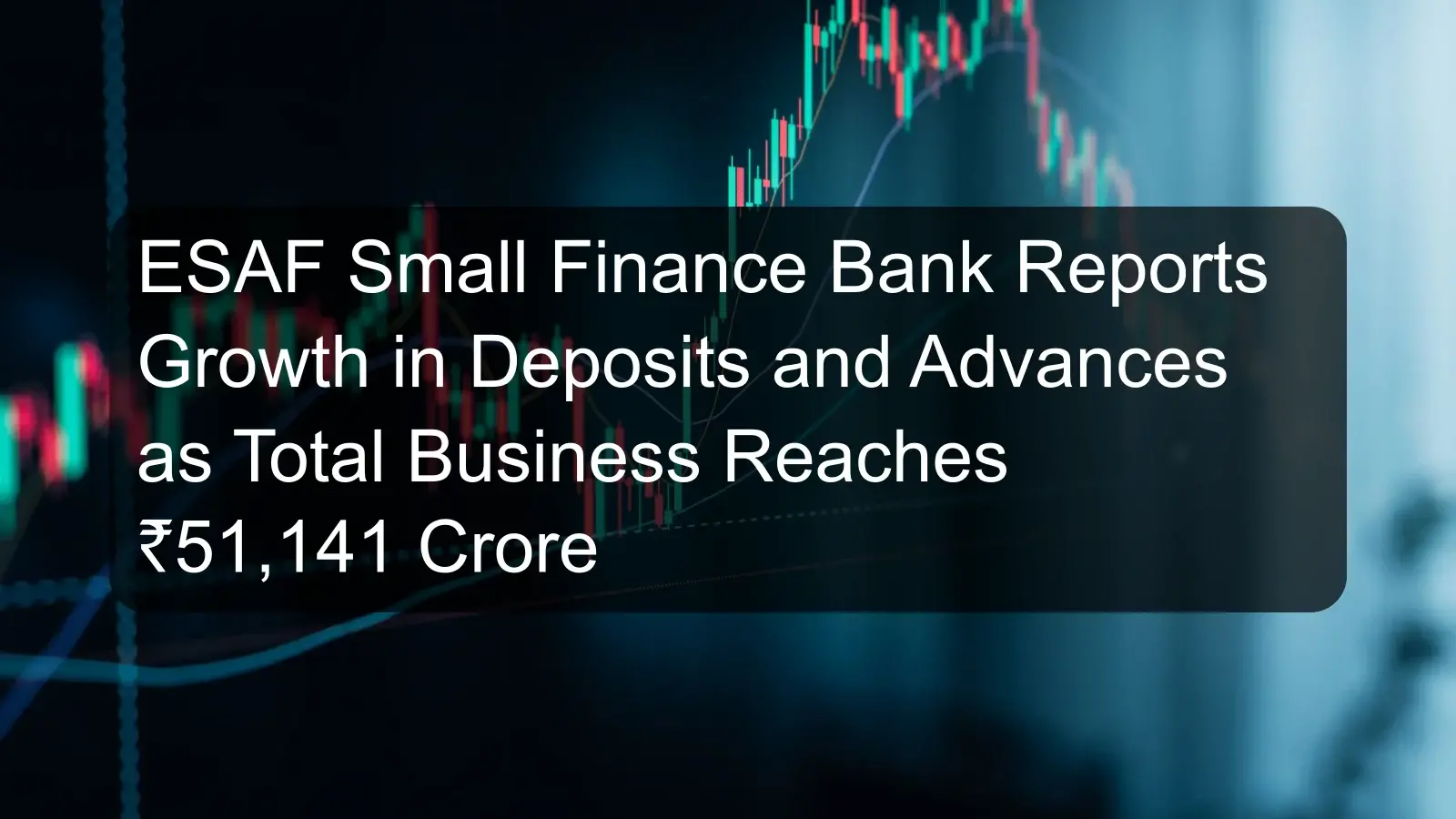 ESAF Small Finance Bank Reports Growth in Deposits and Advances as Total Business Reaches ₹51,141 Crore ESAF Small Finance Bank Reports Growth in Deposits and Advances as Total Business Reaches ₹51,141 Crore