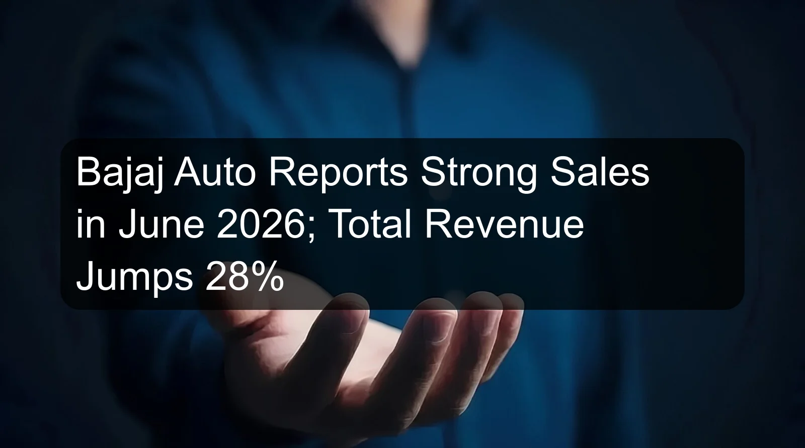 Bajaj Auto Reports Strong Sales in June 2026; Total Revenue Jumps 28% Bajaj Auto Reports Strong Sales in June 2026; Total Revenue Jumps 28%