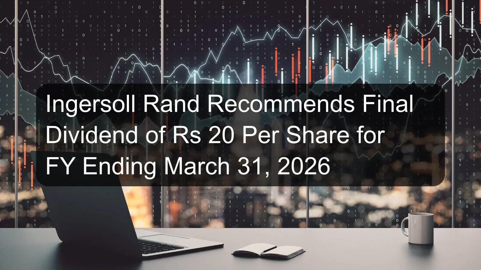 Ingersoll Rand Recommends Final Dividend of Rs 20 Per Share for FY Ending March 31, 2026 Ingersoll Rand Recommends Final Dividend of Rs 20 Per Share for FY Ending March 31, 2026
