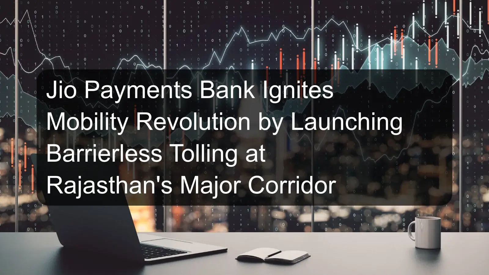 Jio Payments Bank Ignites Mobility Revolution by Launching Barrierless Tolling at Rajasthan's Major Corridor Jio Payments Bank Ignites Mobility Revolution by Launching Barrierless Tolling at Rajasthan's Major Corridor