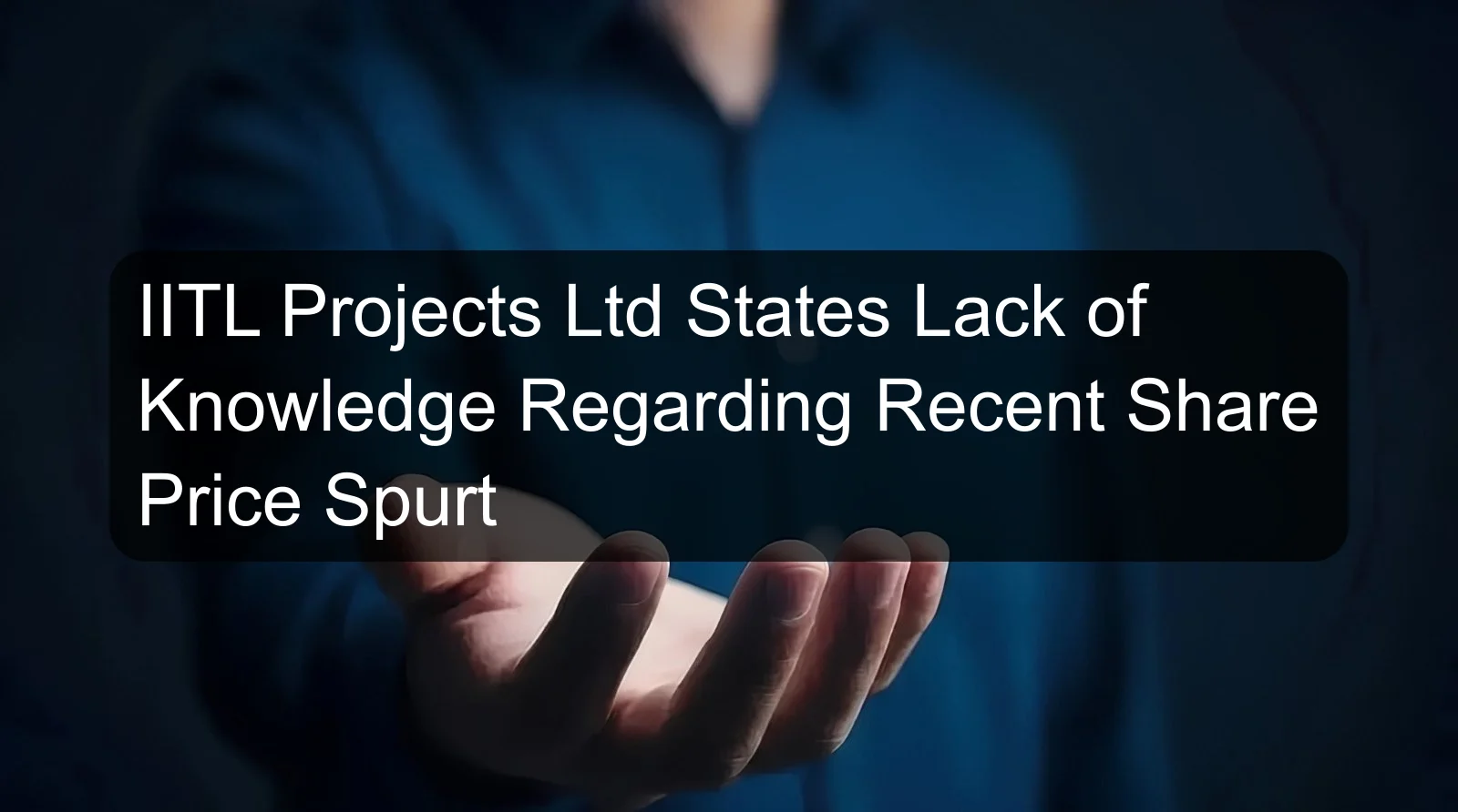 IITL Projects Ltd States Lack of Knowledge Regarding Recent Share Price Spurt IITL Projects Ltd States Lack of Knowledge Regarding Recent Share Price Spurt