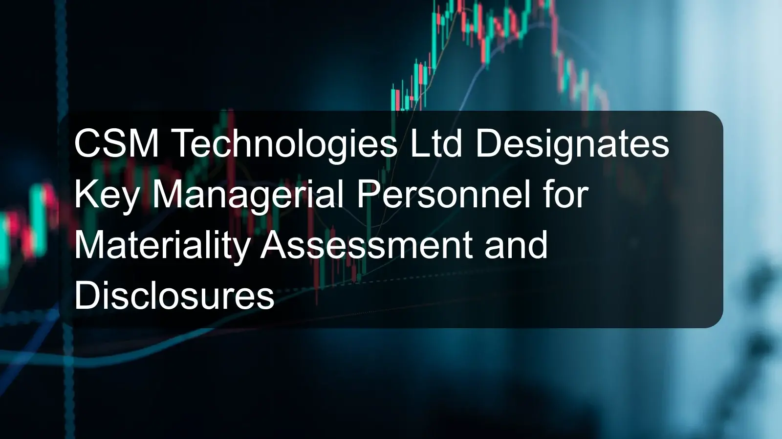 CSM Technologies Ltd Designates Key Managerial Personnel for Materiality Assessment and Disclosures CSM Technologies Ltd Designates Key Managerial Personnel for Materiality Assessment and Disclosures