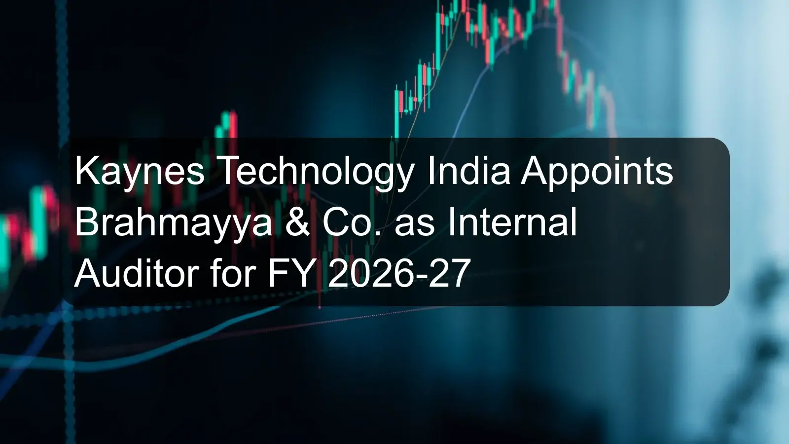 Kaynes Technology India Appoints Brahmayya & Co. as Internal Auditor for FY 2026-27
