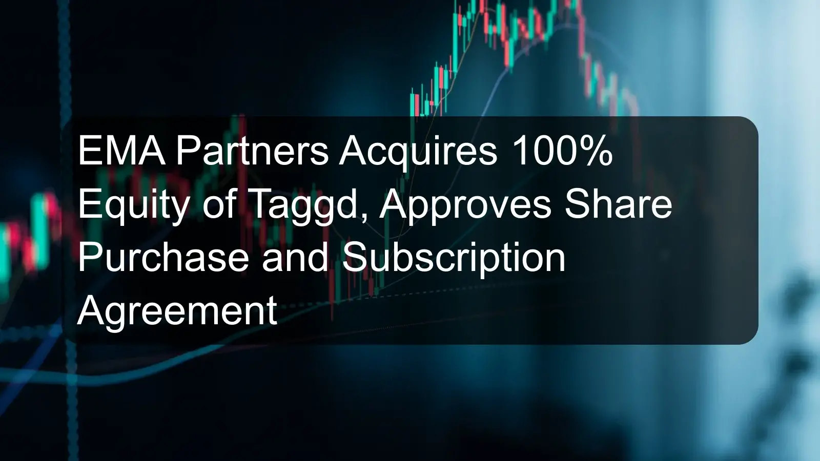 EMA Partners Acquires 100% Equity of Taggd, Approves Share Purchase and Subscription Agreement EMA Partners Acquires 100% Equity of Taggd, Approves Share Purchase and Subscription Agreement